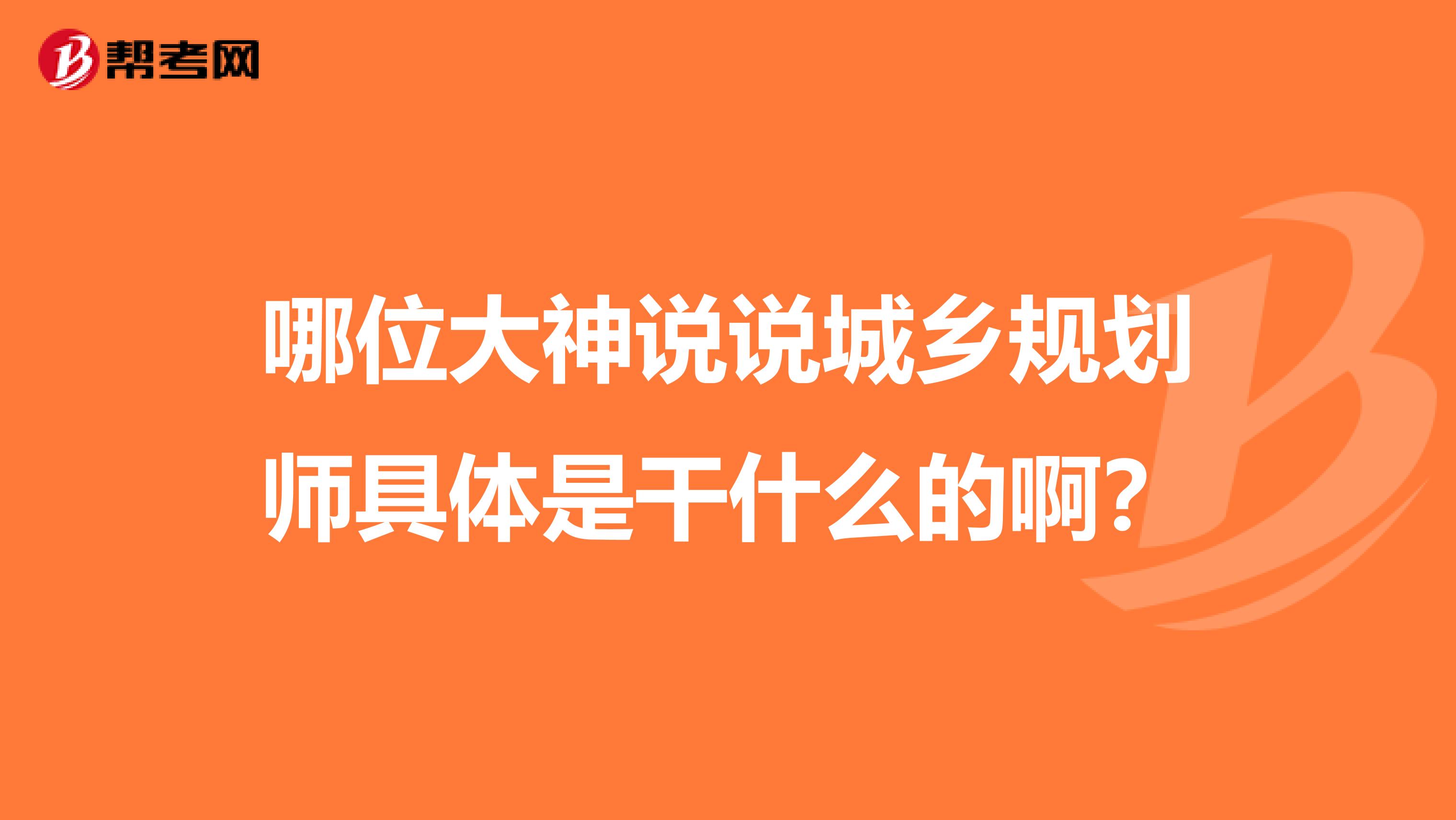 哪位大神说说城乡规划师具体是干什么的啊?