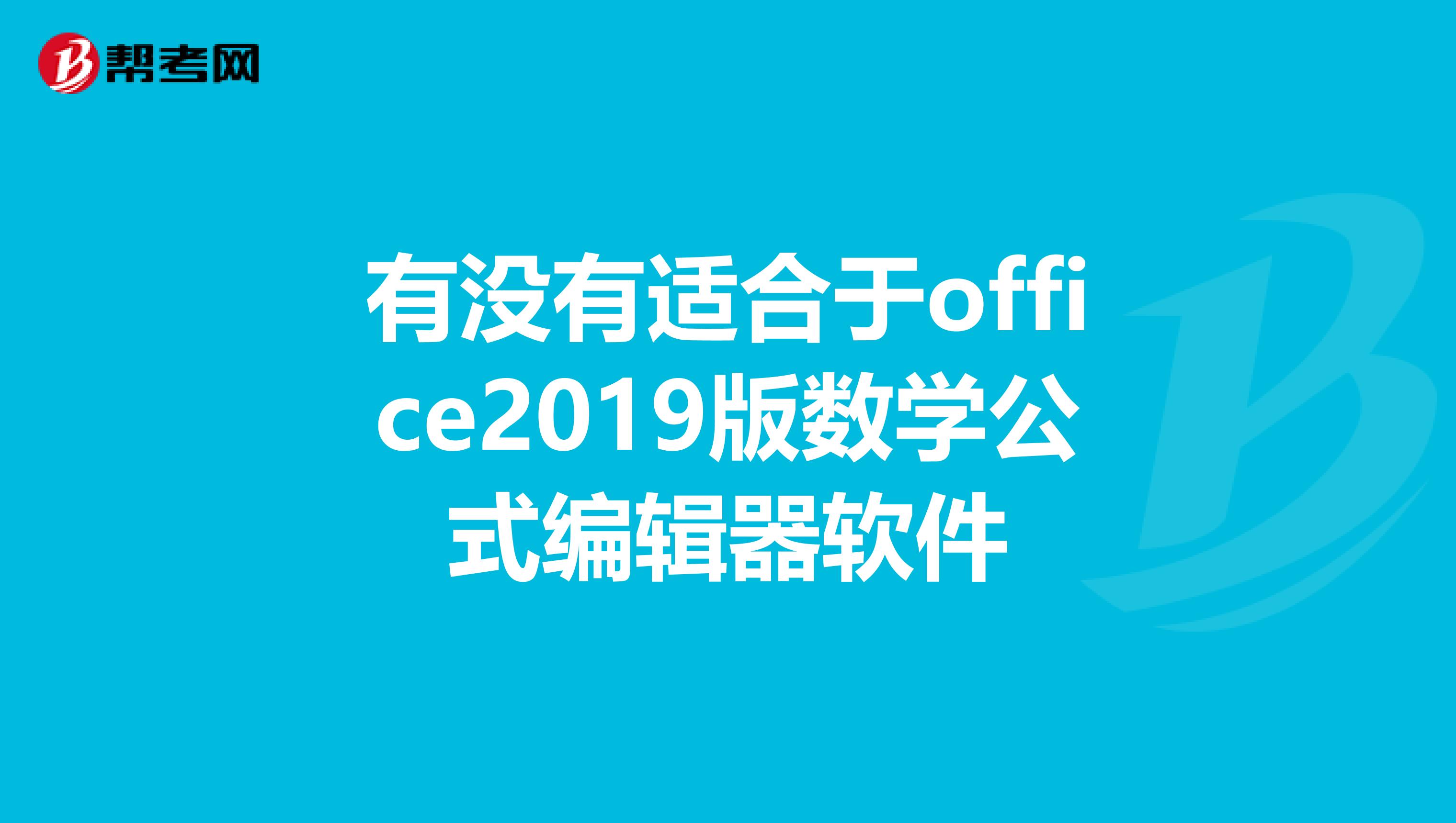有没有适合于office2019版数学公式编辑器软件