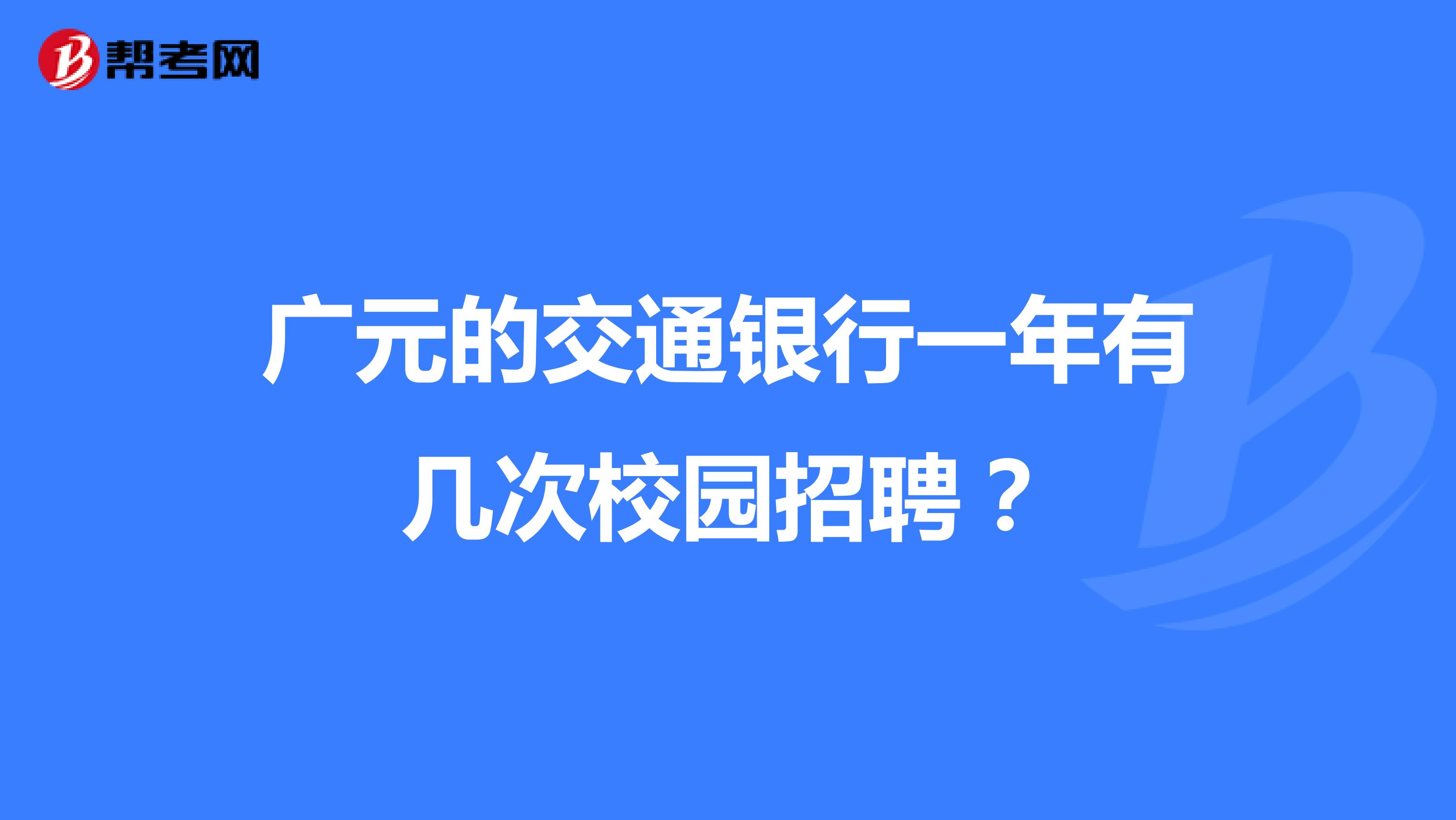 廣元的交通銀行一年有幾次校園招聘？