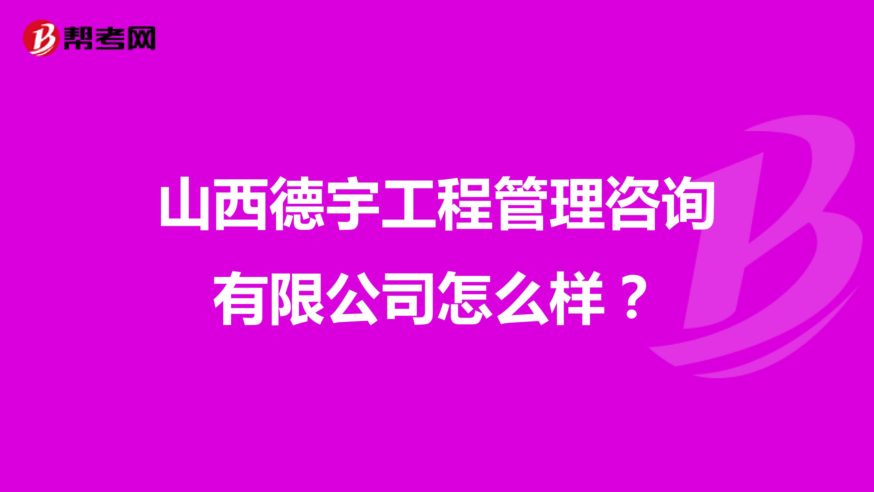 山西德宇工程管理咨询有限公司怎么样？