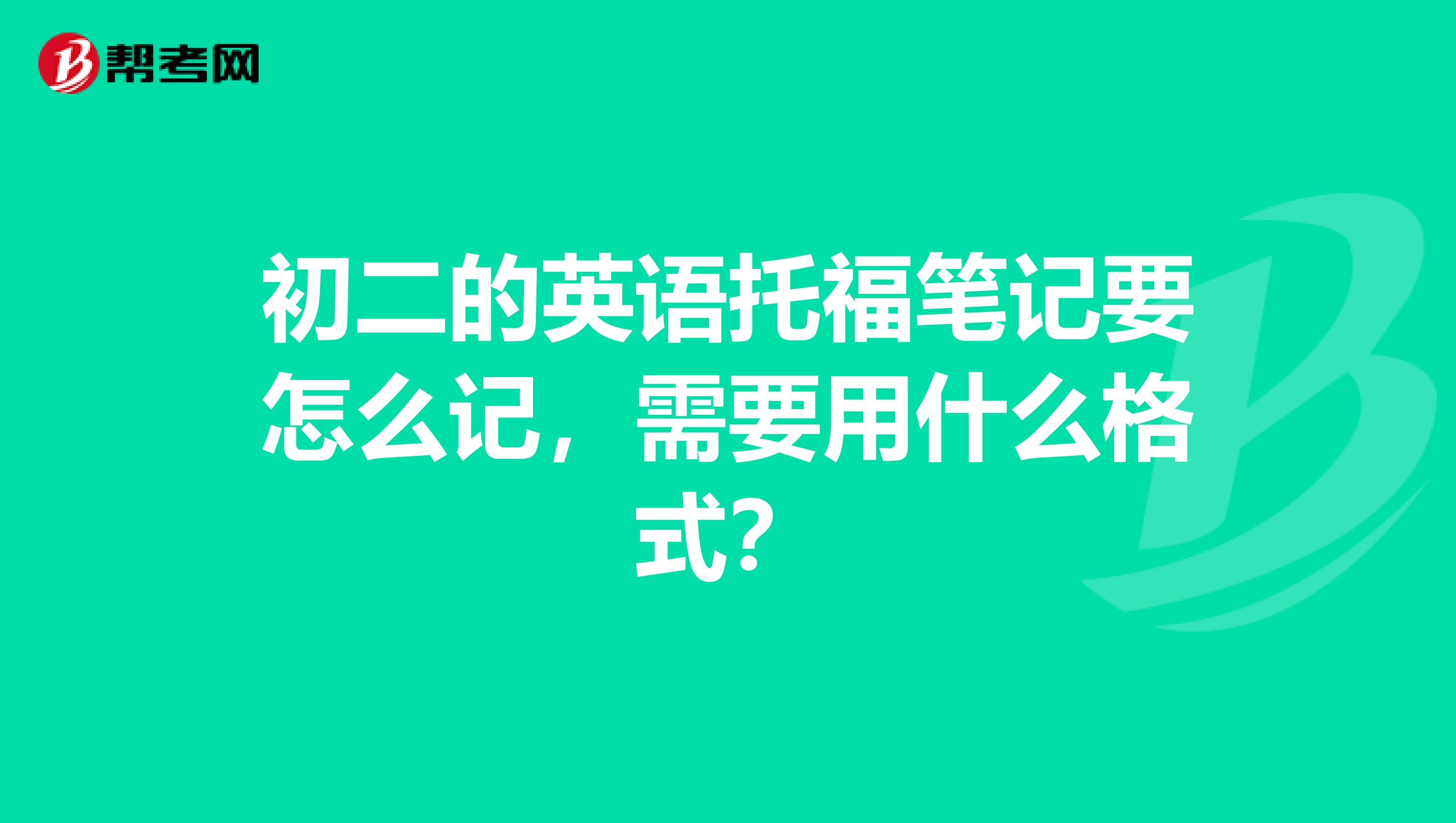 初二的英语托福笔记要怎么记，需要用什么格式？