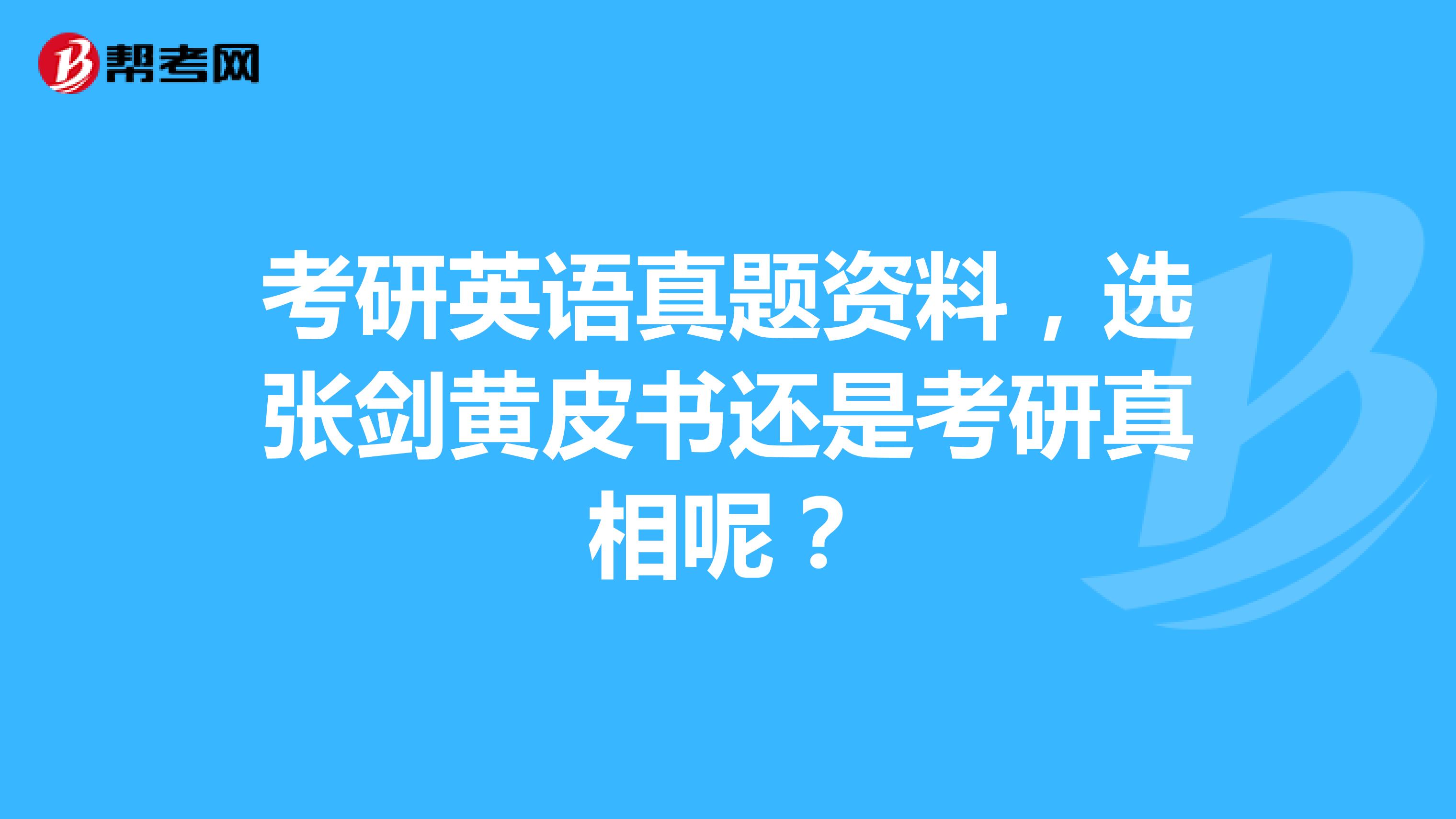 考研英语真题资料,选张剑黄皮书还是考研真相呢?