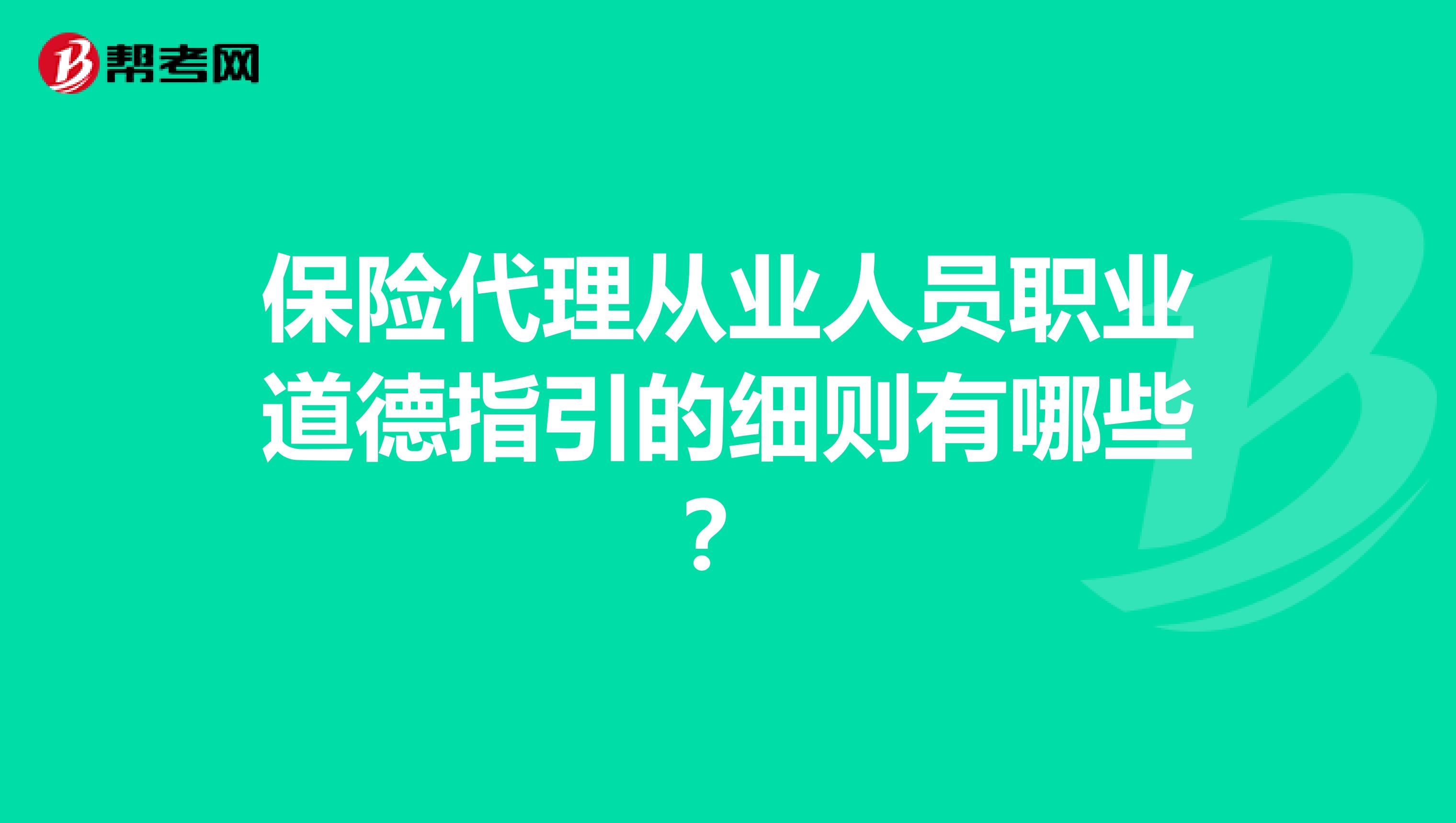 保险代理从业人员职业道德指引的细则有哪些?