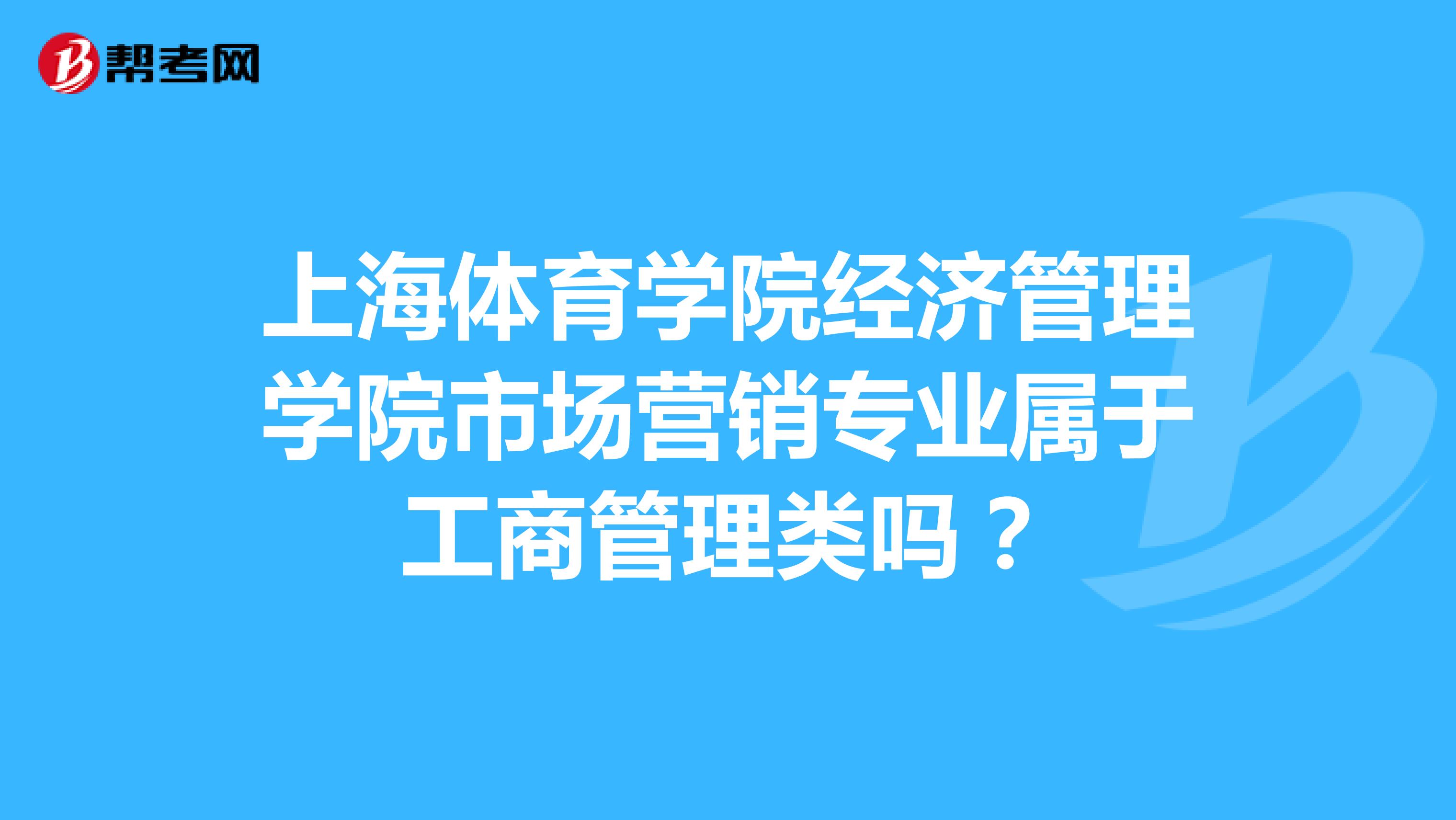 上海体育学院经济管理学院市场营销专业属于工商管理类吗？