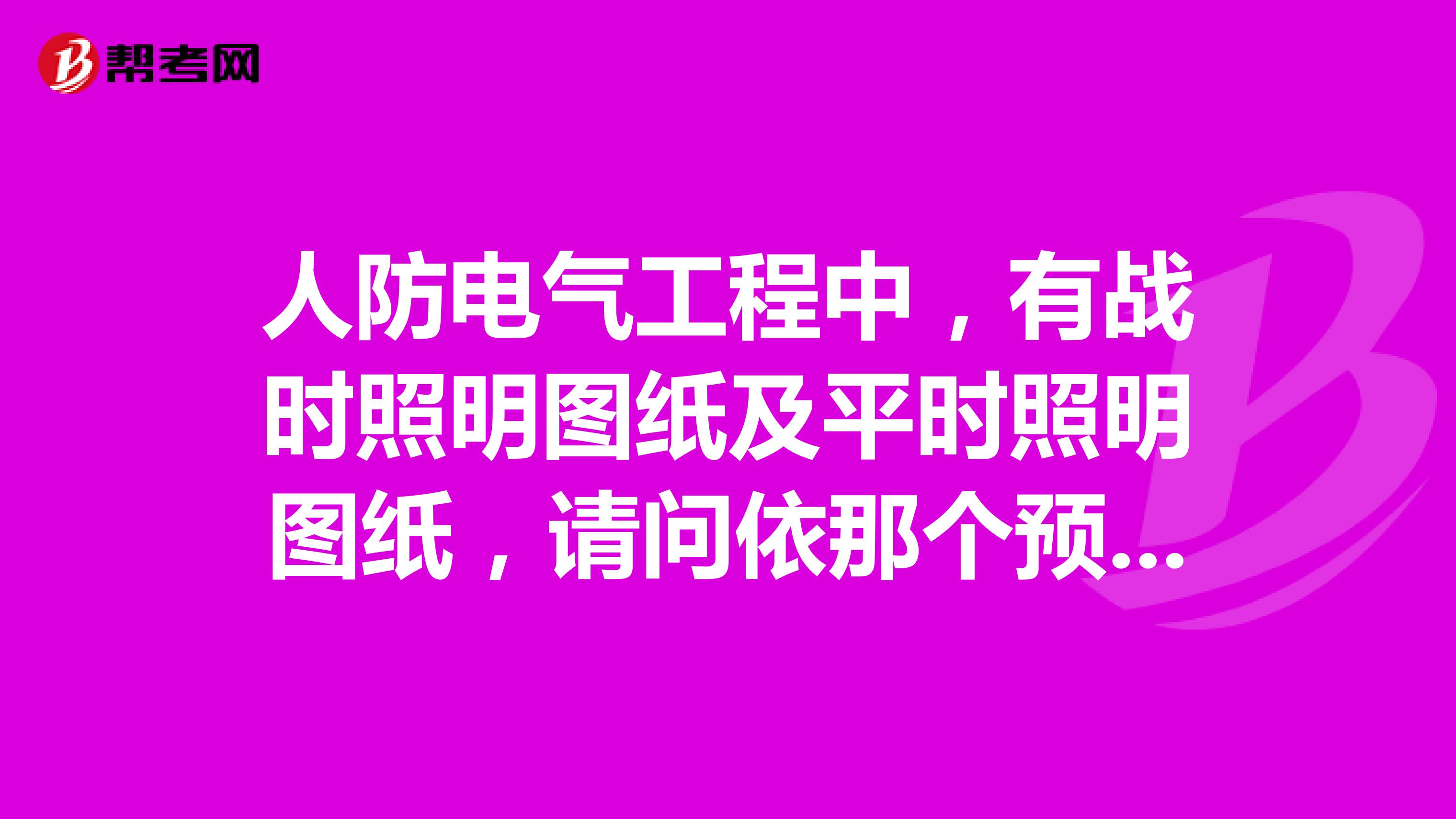 人防电气工程中,有战时照明图纸及平时照明图纸,请问依那个预留施工,谢谢指点