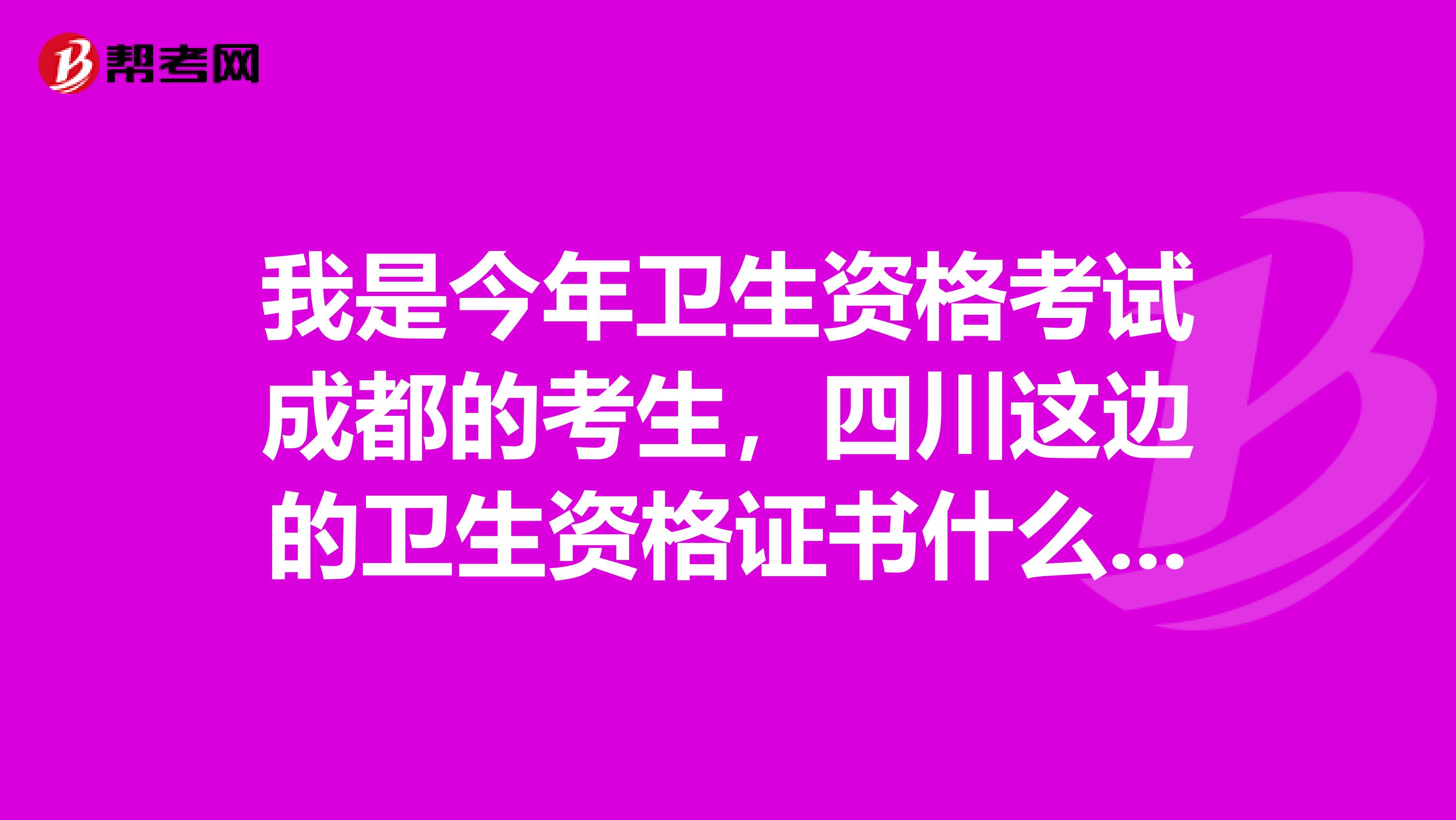 我是今年卫生资格考试成都的考生,四川这边的卫生资格证书什么时候可以拿到。