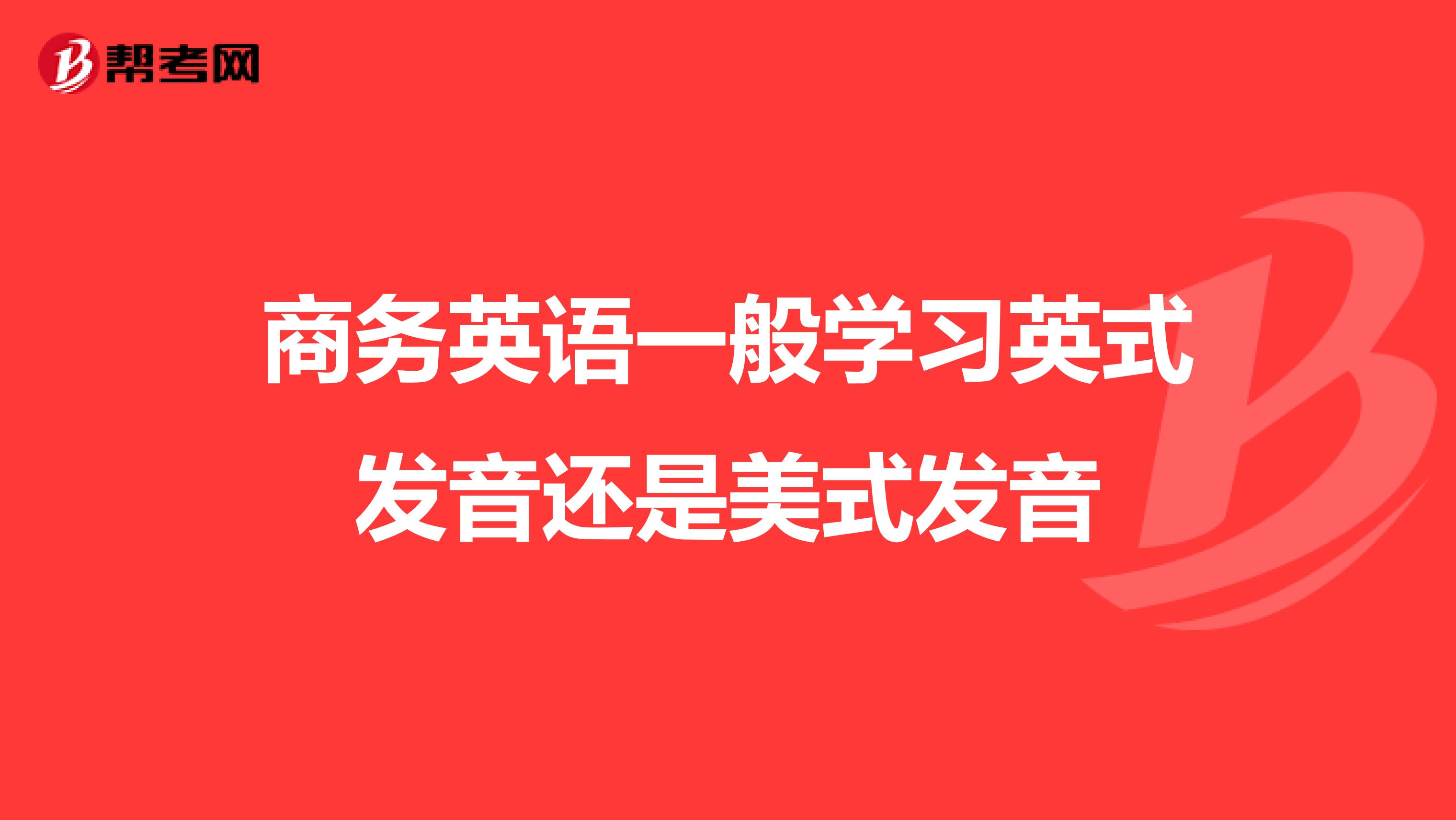 商务英语一般学习英式发音还是美式发音