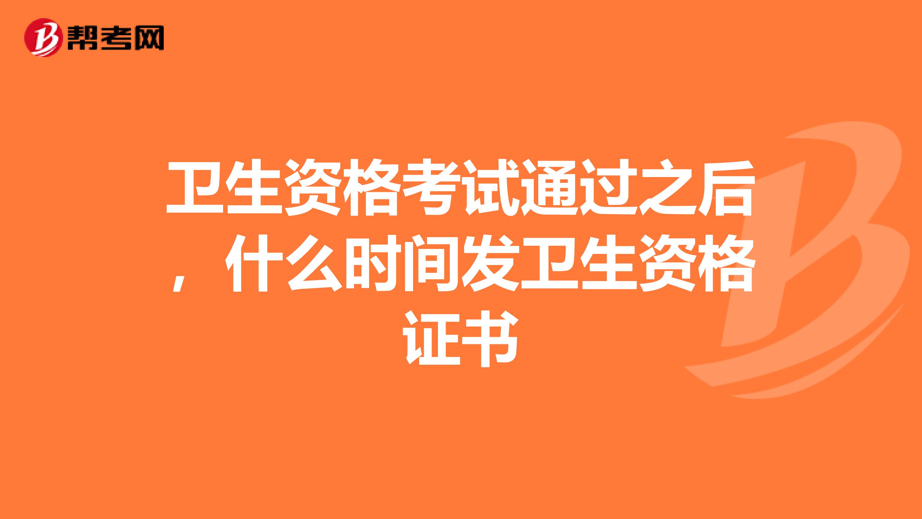 卫生资格考试通过之后，什么时间发卫生资格证书