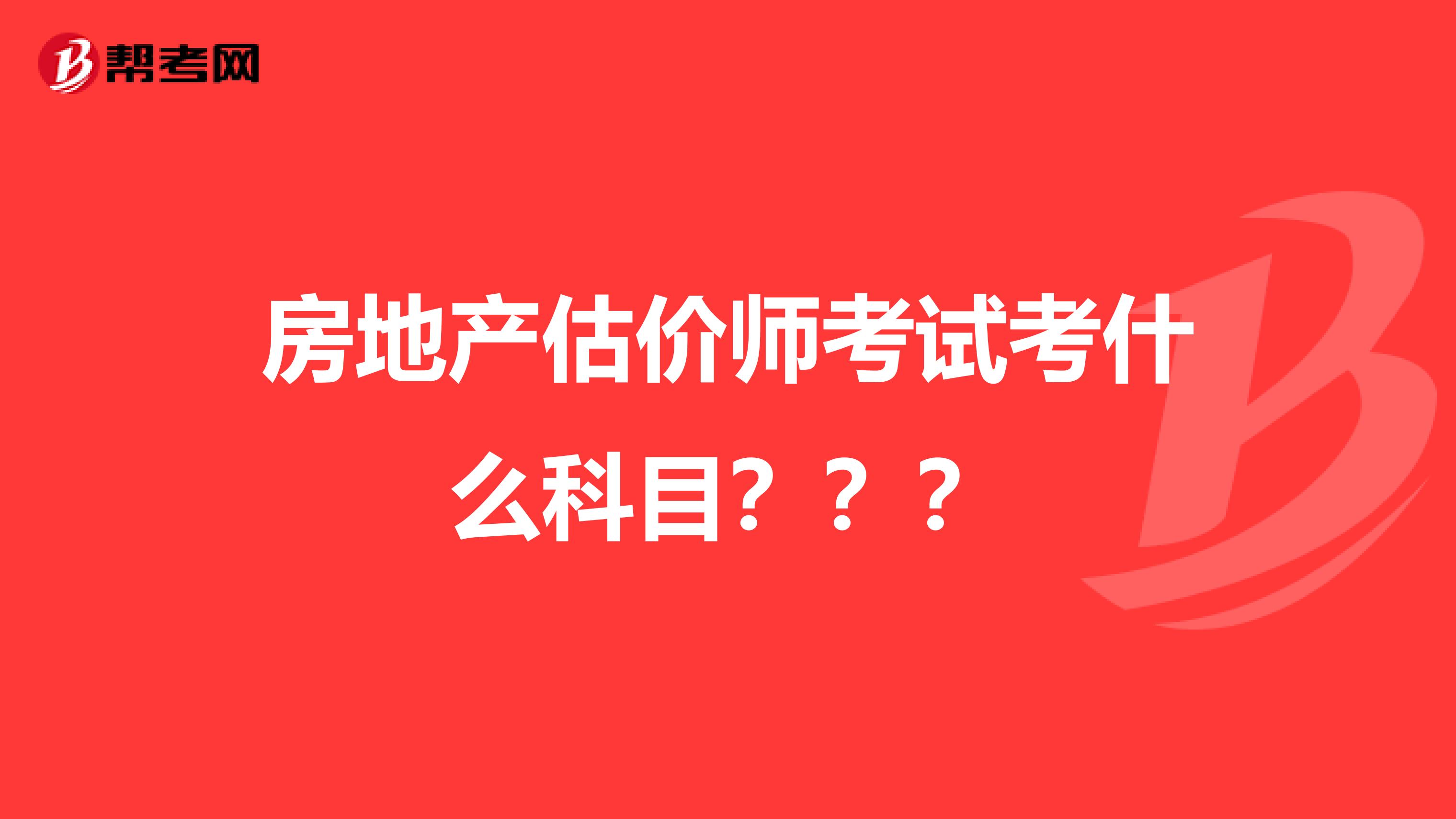 房地产估价师考试考什么科目？？？