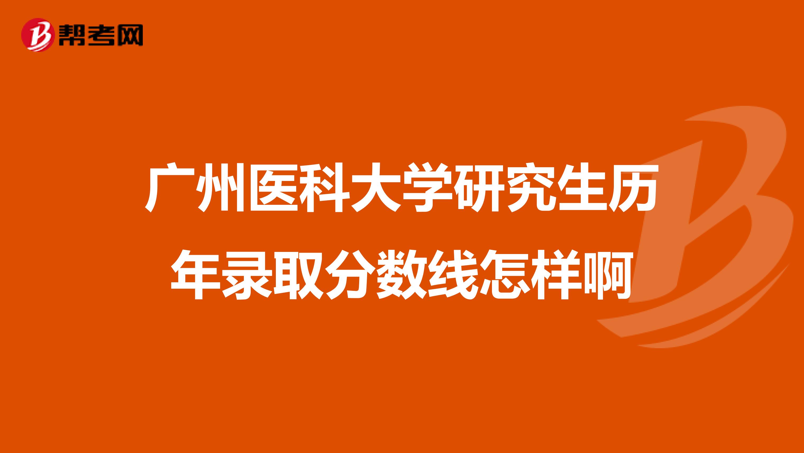 广州医科大学研究生历年录取分数线怎样啊
