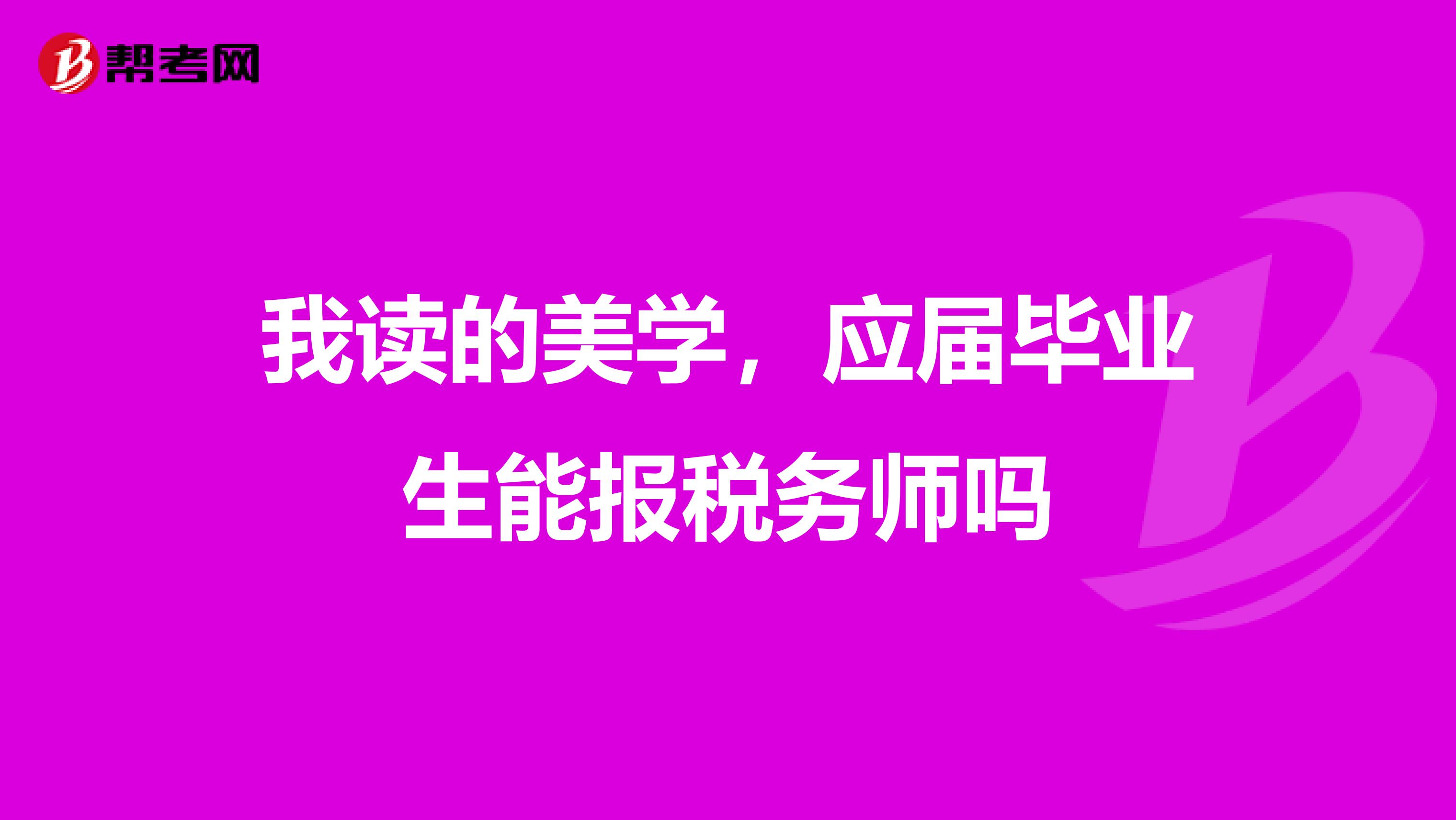 我读的美学，应届毕业生能报税务师吗
