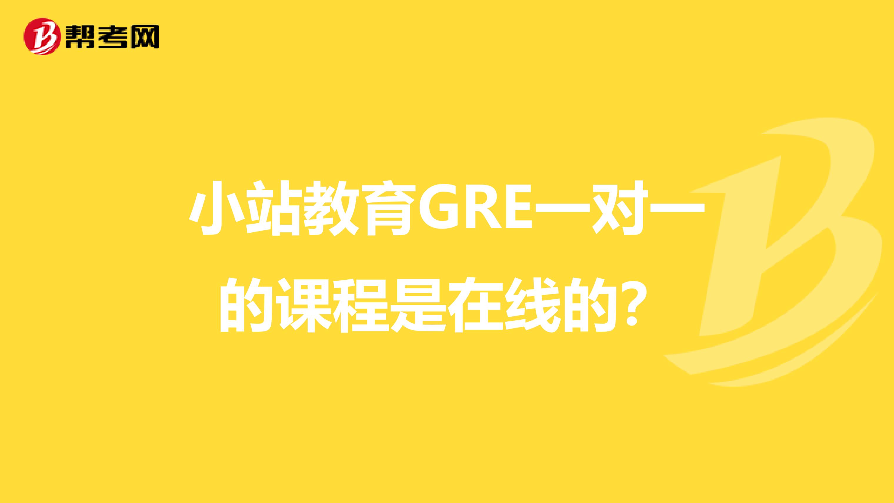 小站教育GRE一对一的课程是在线的？