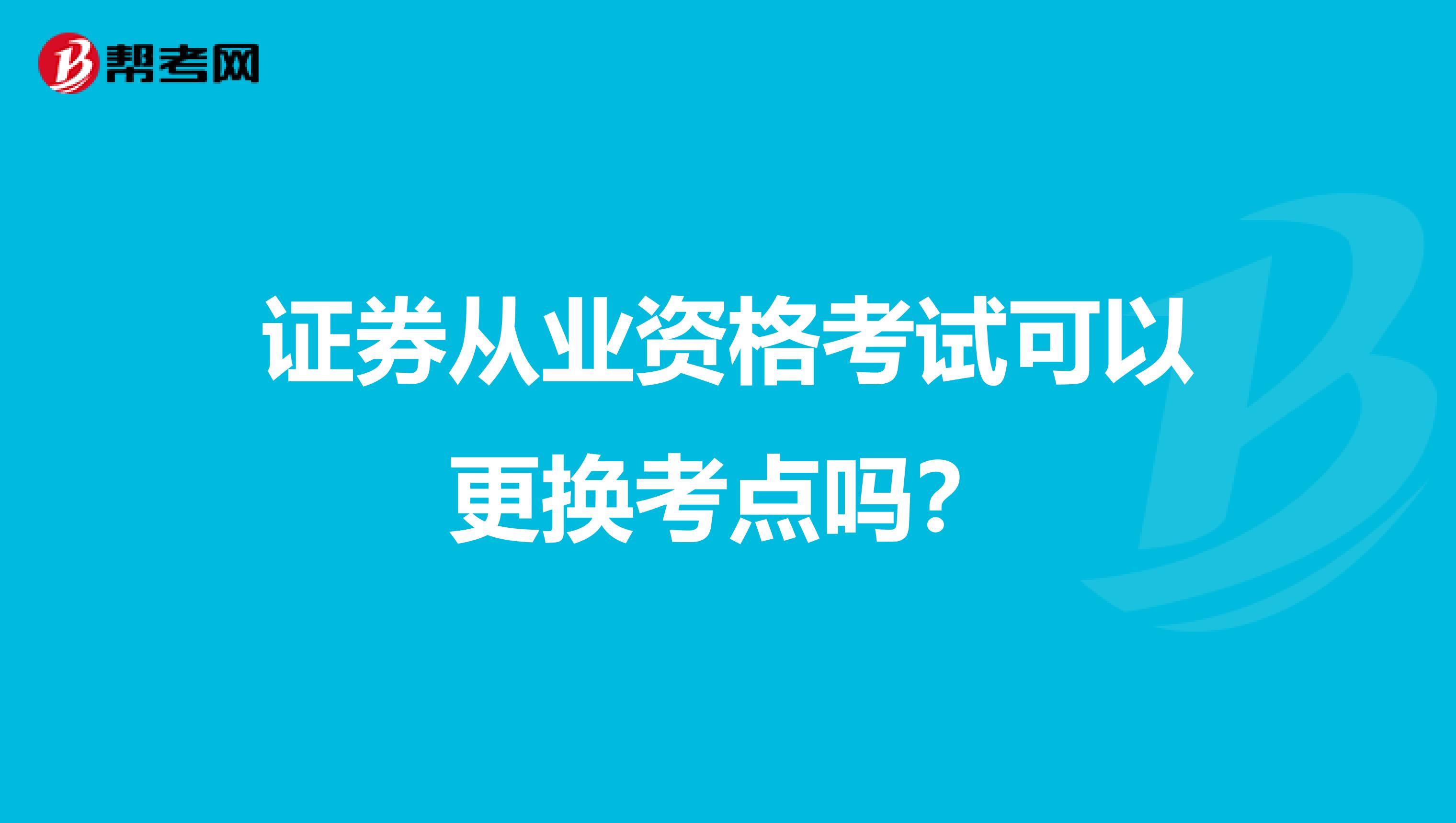 证券从业资格考试可以更换考点吗?