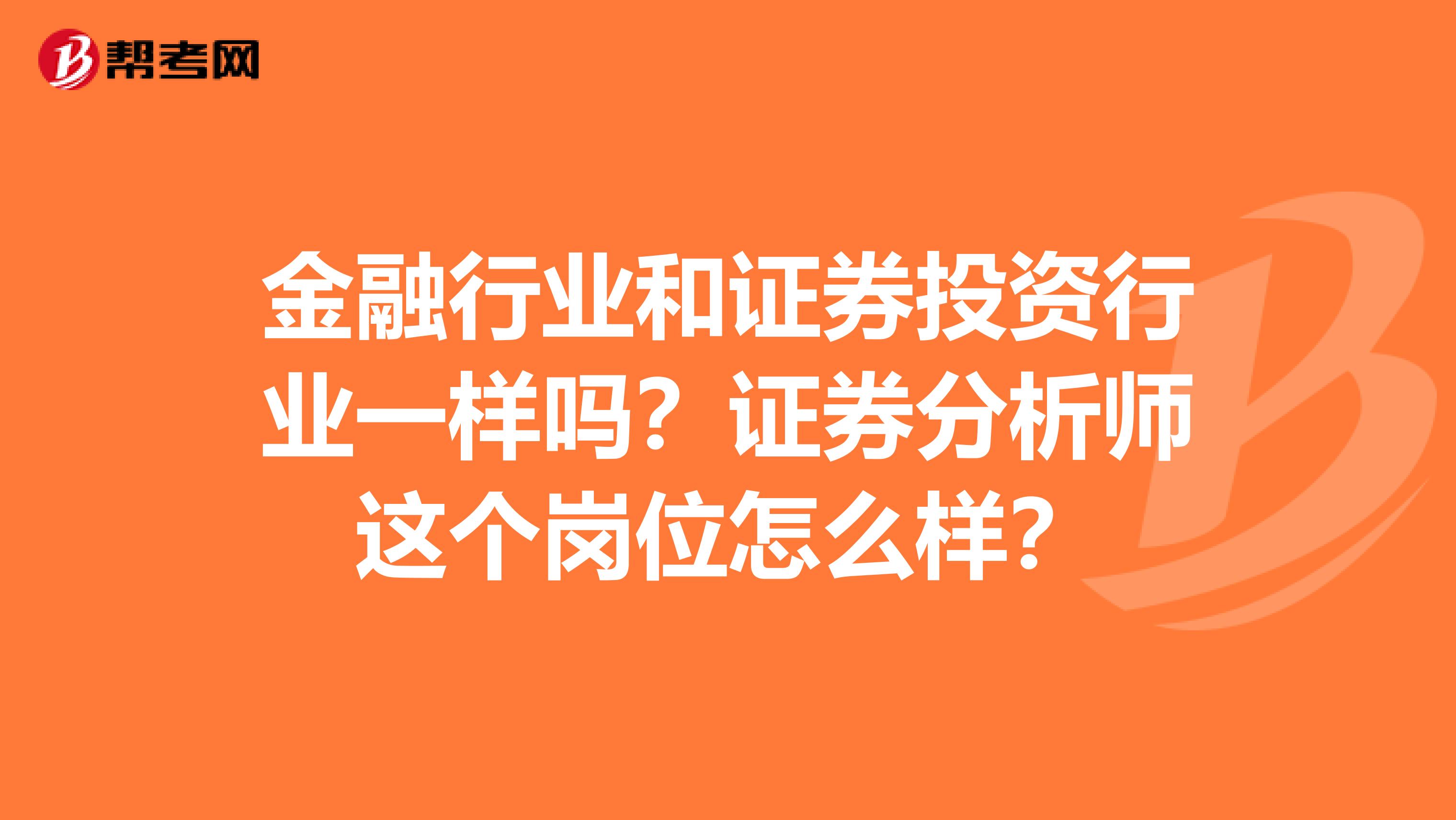 金融行业和证券投资行业一样吗？证券分析师这个岗位怎么样？