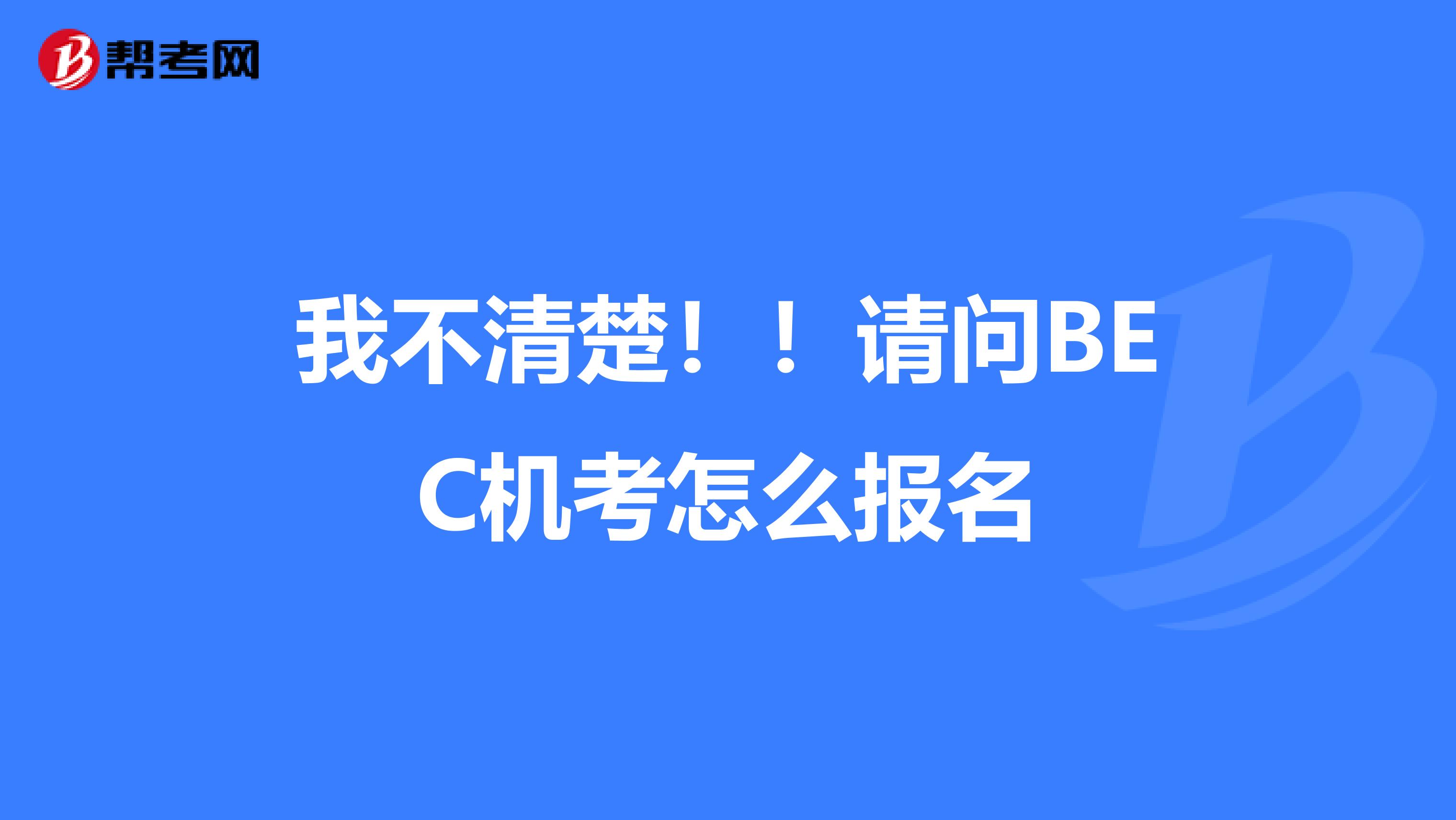 我不清楚！！请问BEC机考怎么报名