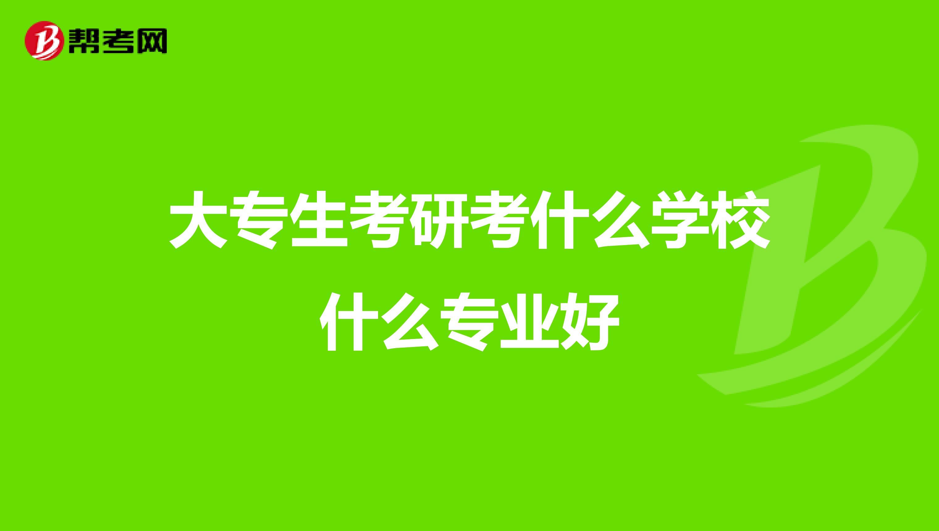 大专生考研考什么学校什么专业好