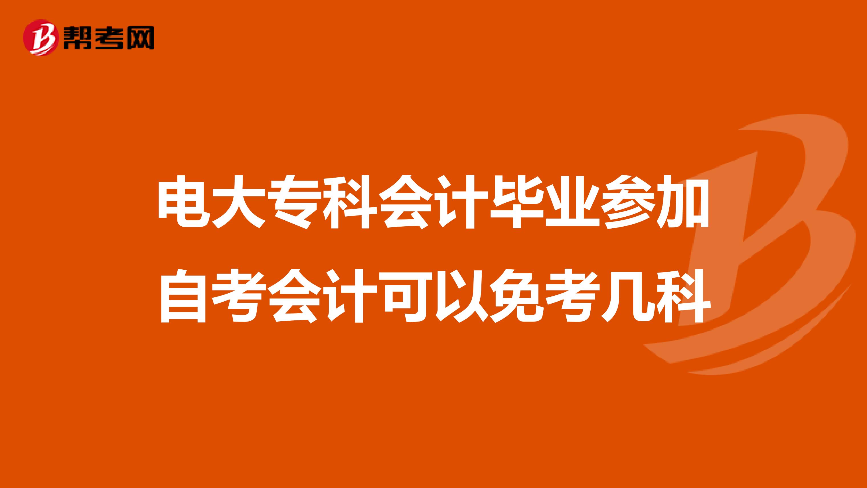 电大专科会计毕业参加自考会计可以免考几科