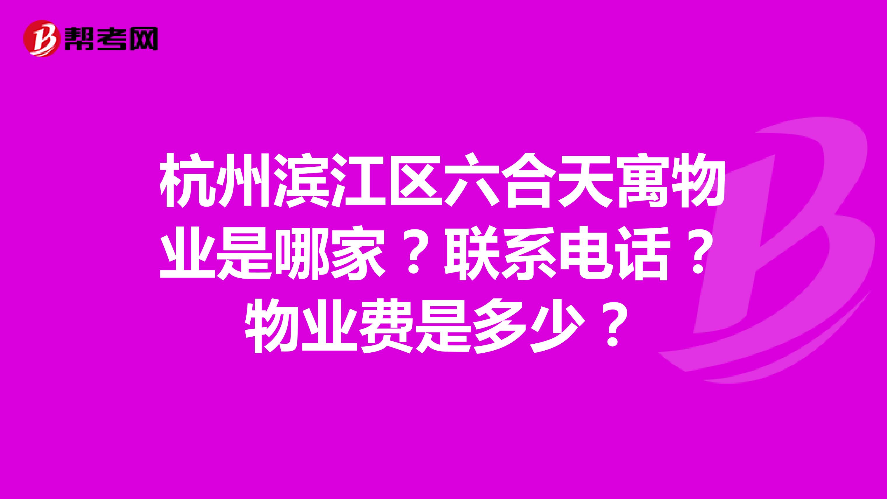 杭州滨江区六合天寓物业是哪家？联系电话？物业费是多少？