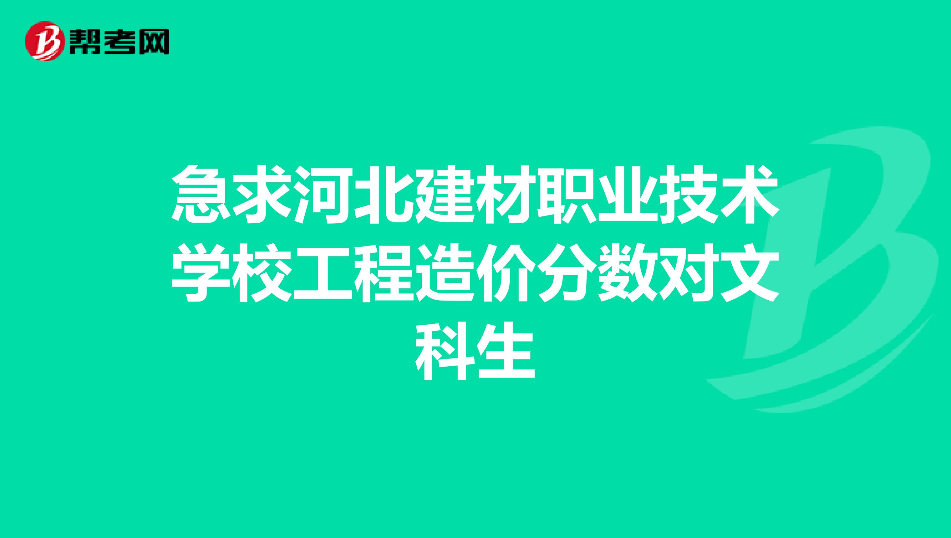 急求河北建材职业技术学校工程造价分数对文科生