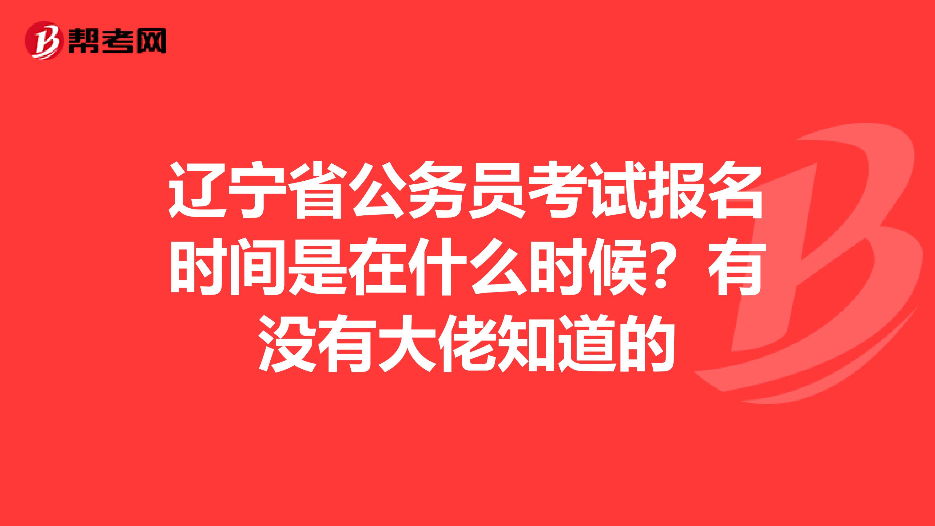 辽宁省公务员考试报名时间是在什么时候?有没有大佬知道的