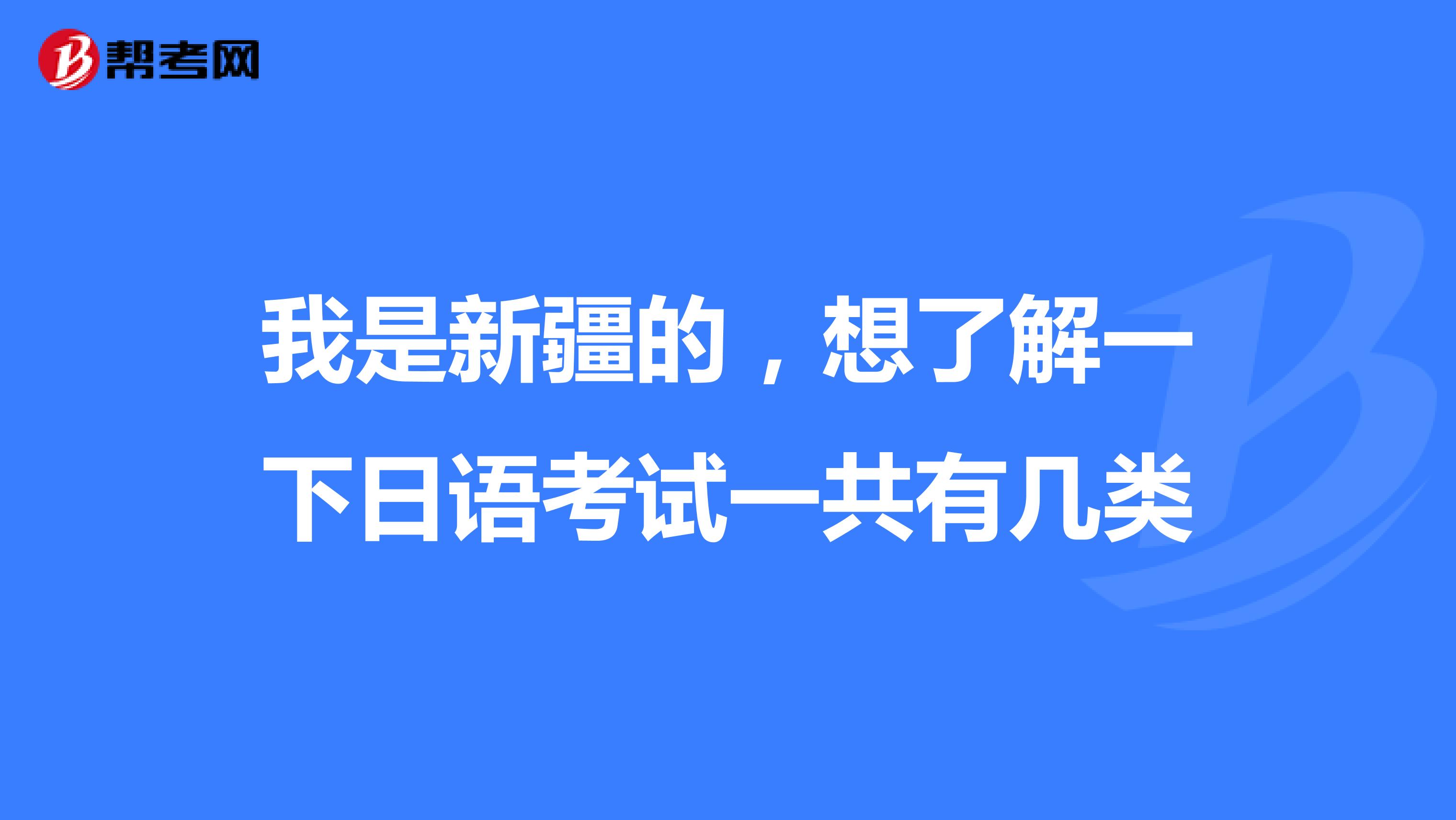 我是新疆的,想了解一下日语考试一共有几类