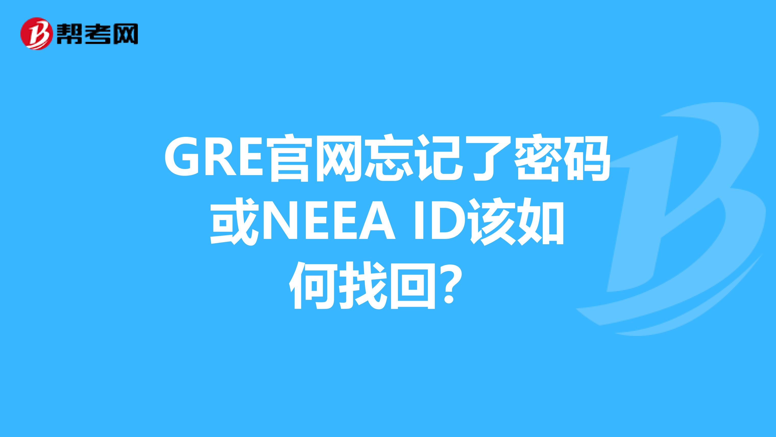 GRE官网忘记了密码或NEEA ID该如何找回?