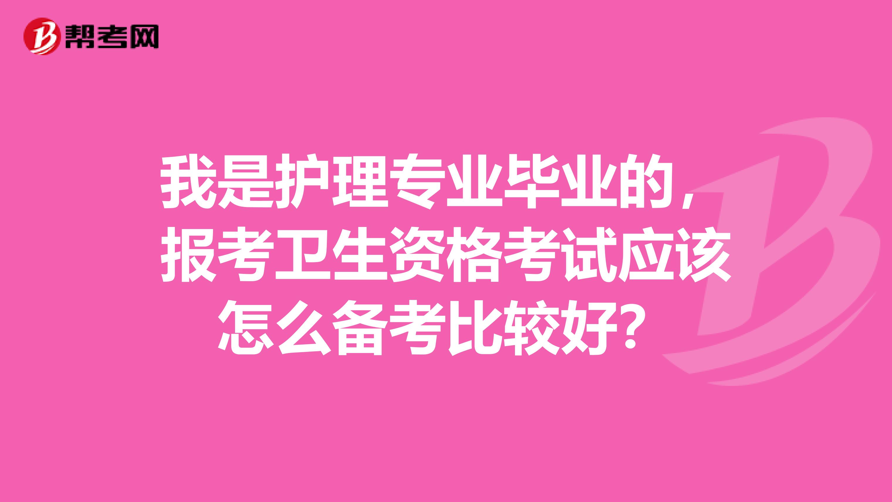 我是护理专业毕业的，报考卫生资格考试应该怎么备考比较好？