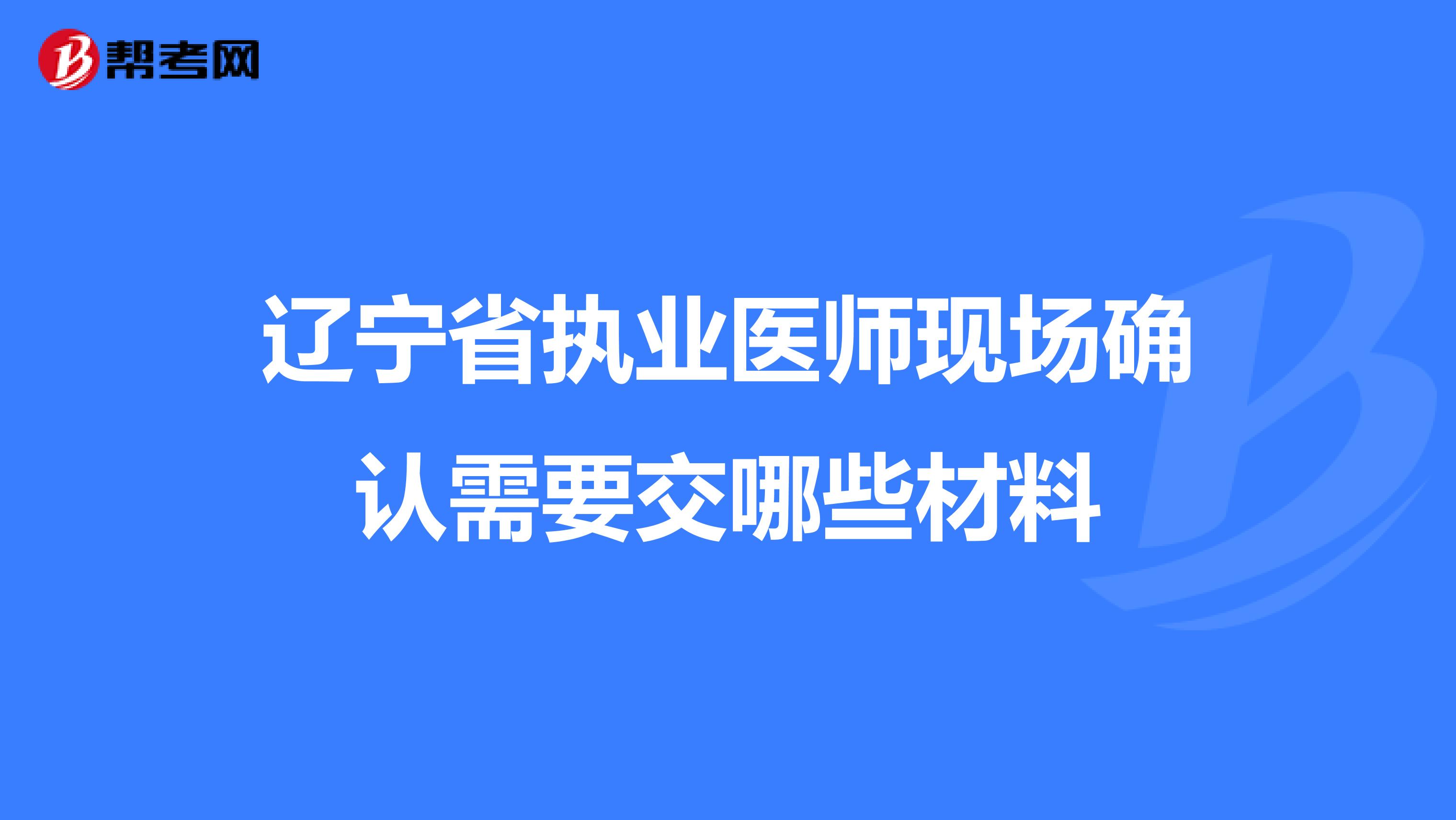 辽宁省执业医师现场确认需要交哪些材料