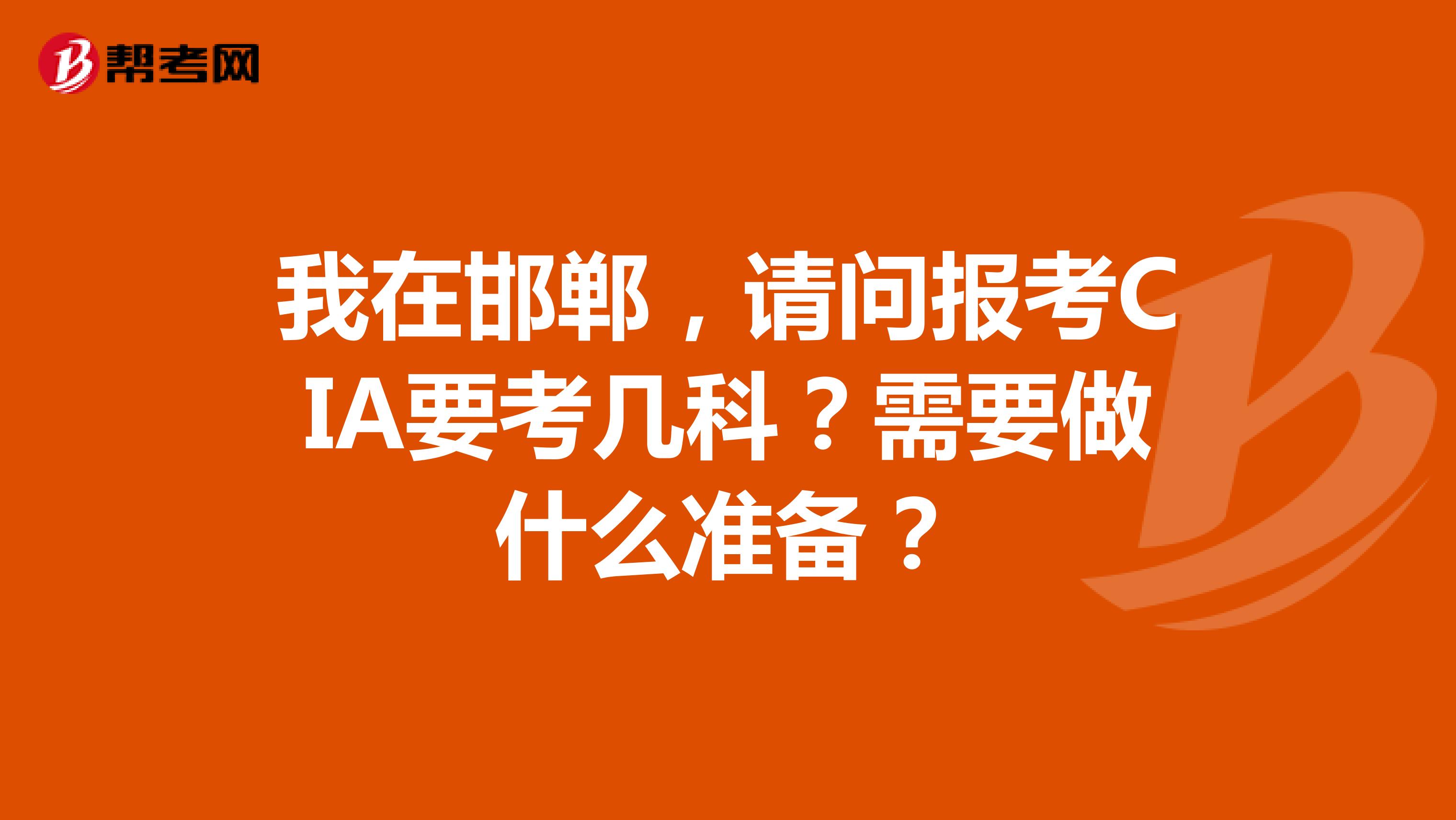 我在邯郸,请问报考CIA要考几科?需要做什么准备?