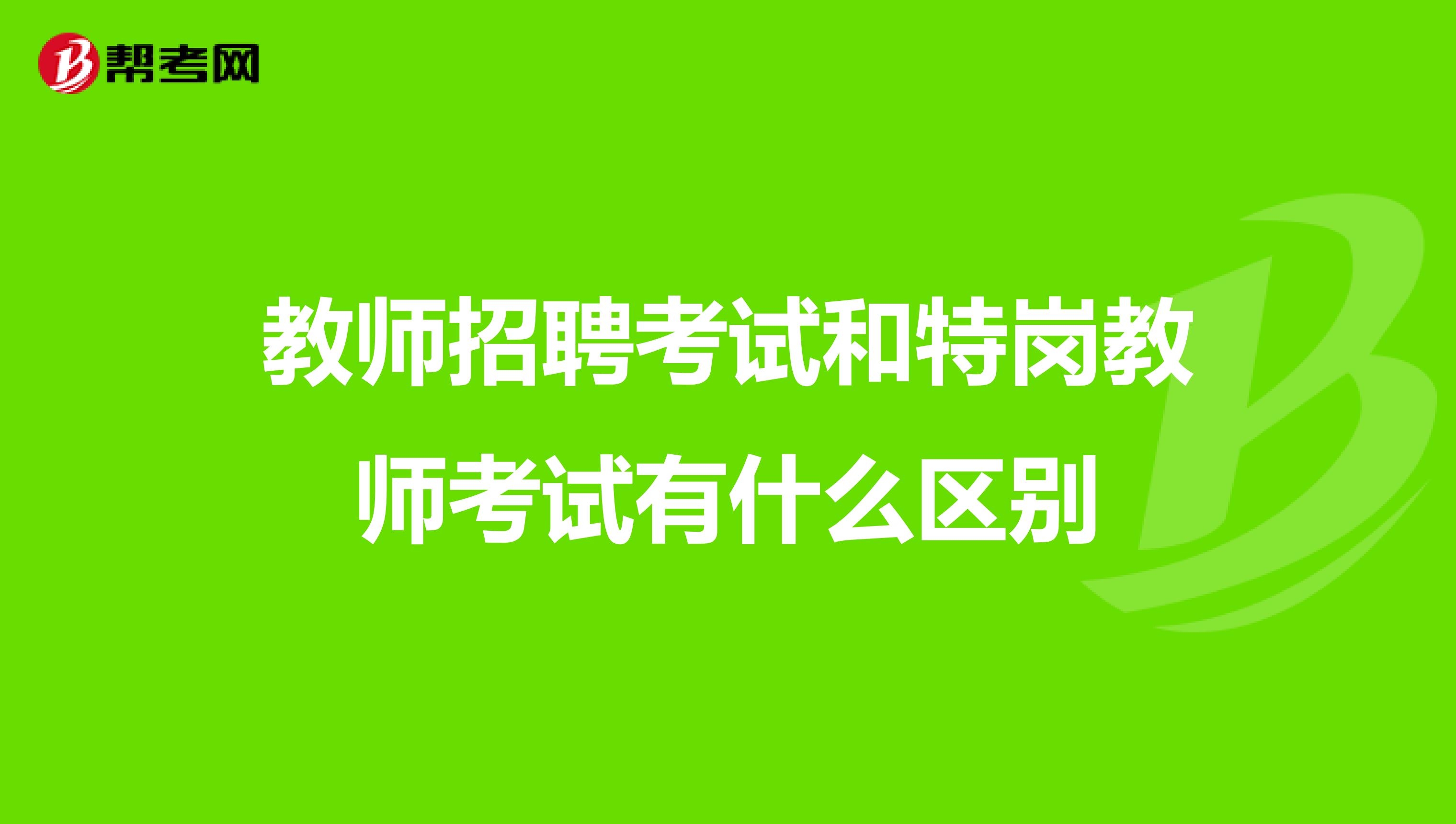 教师招聘考试和特岗教师考试有什么区别