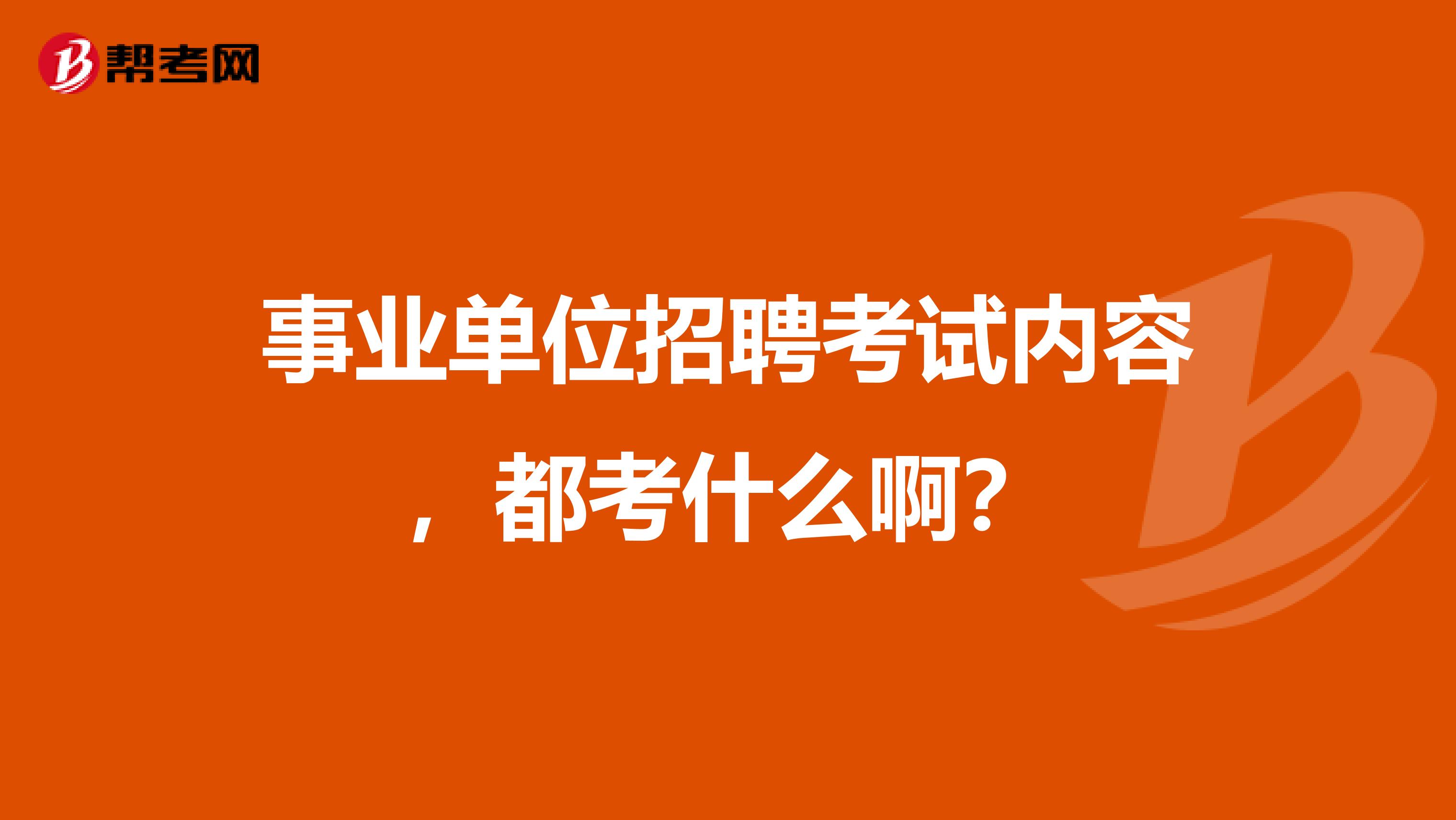事业单位招聘考试内容，都考什么啊？