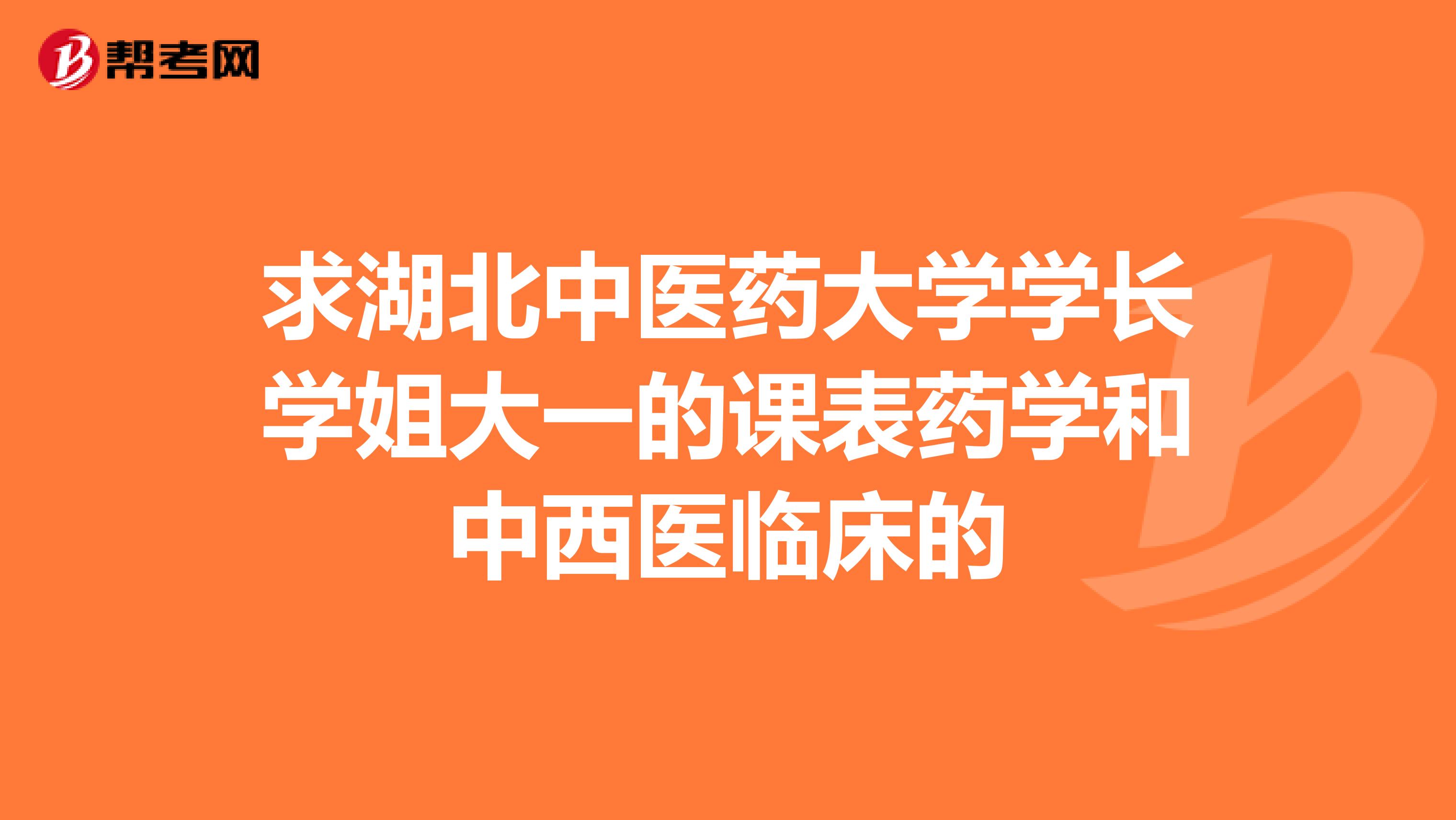 求湖北中医药大学学长学姐大一的课表药学和中西医临床的