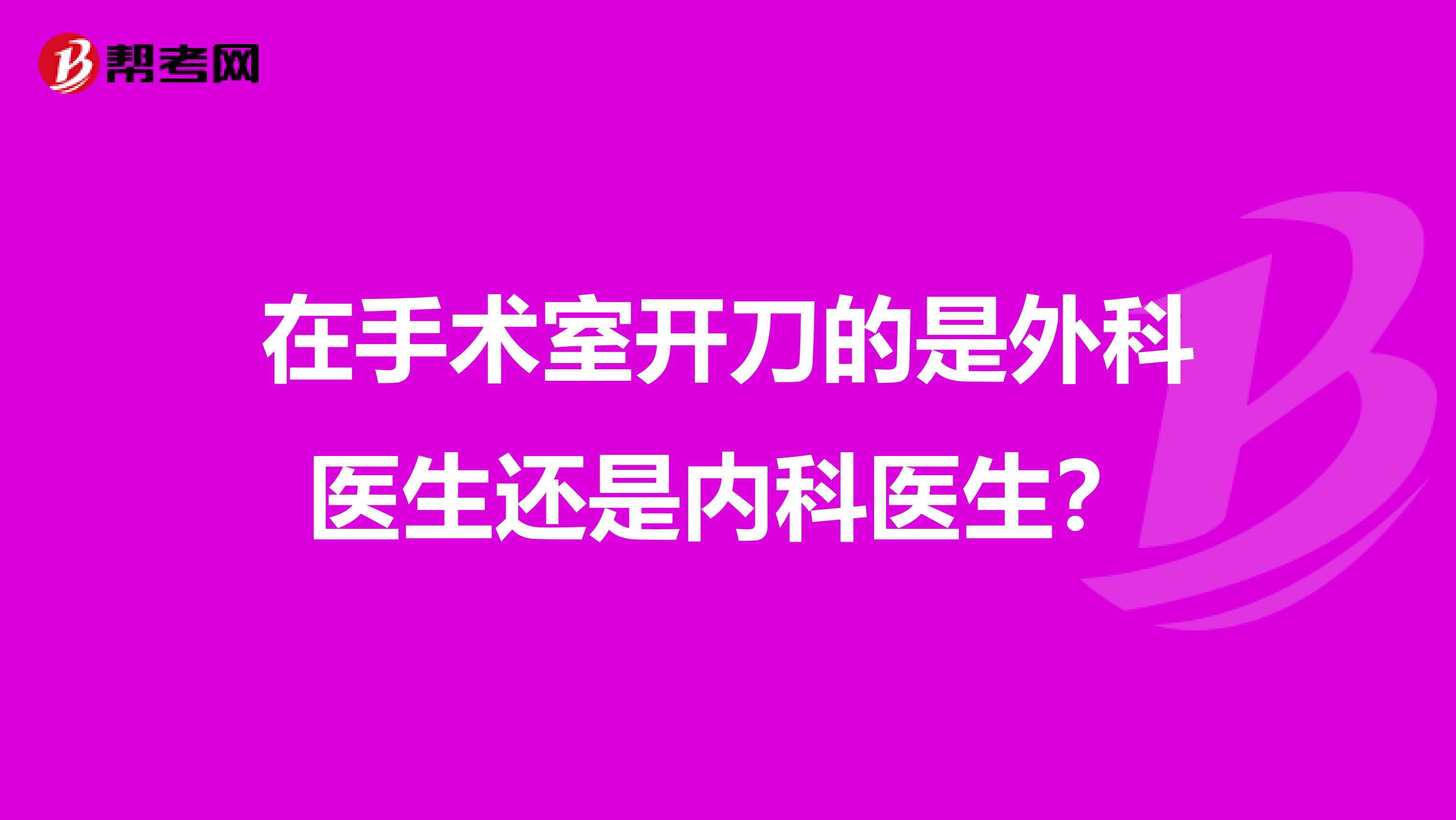 在手术室开刀的是外科医生还是内科医生?