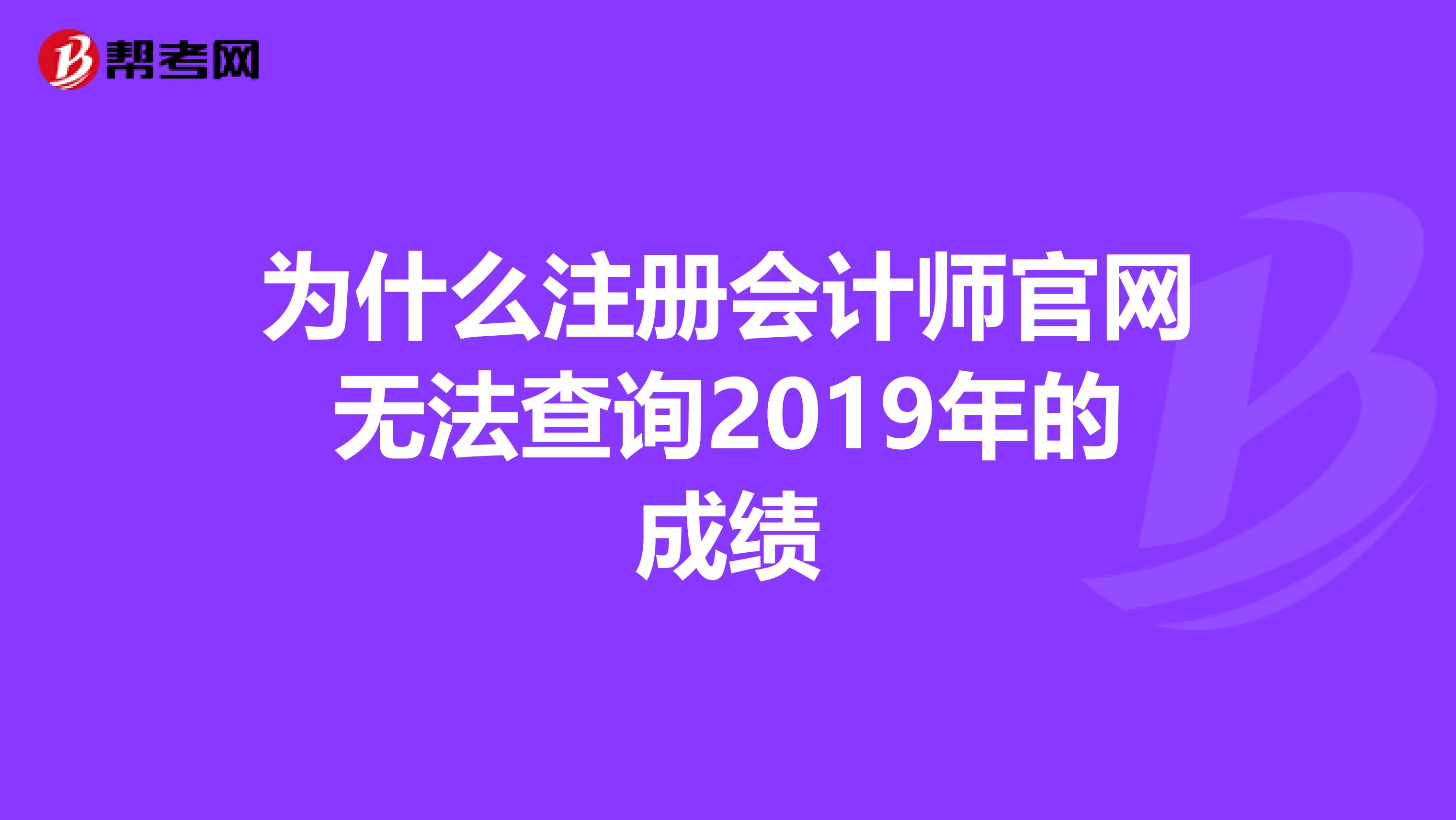 為什么注冊會計師官網無法查詢2019年的成績
