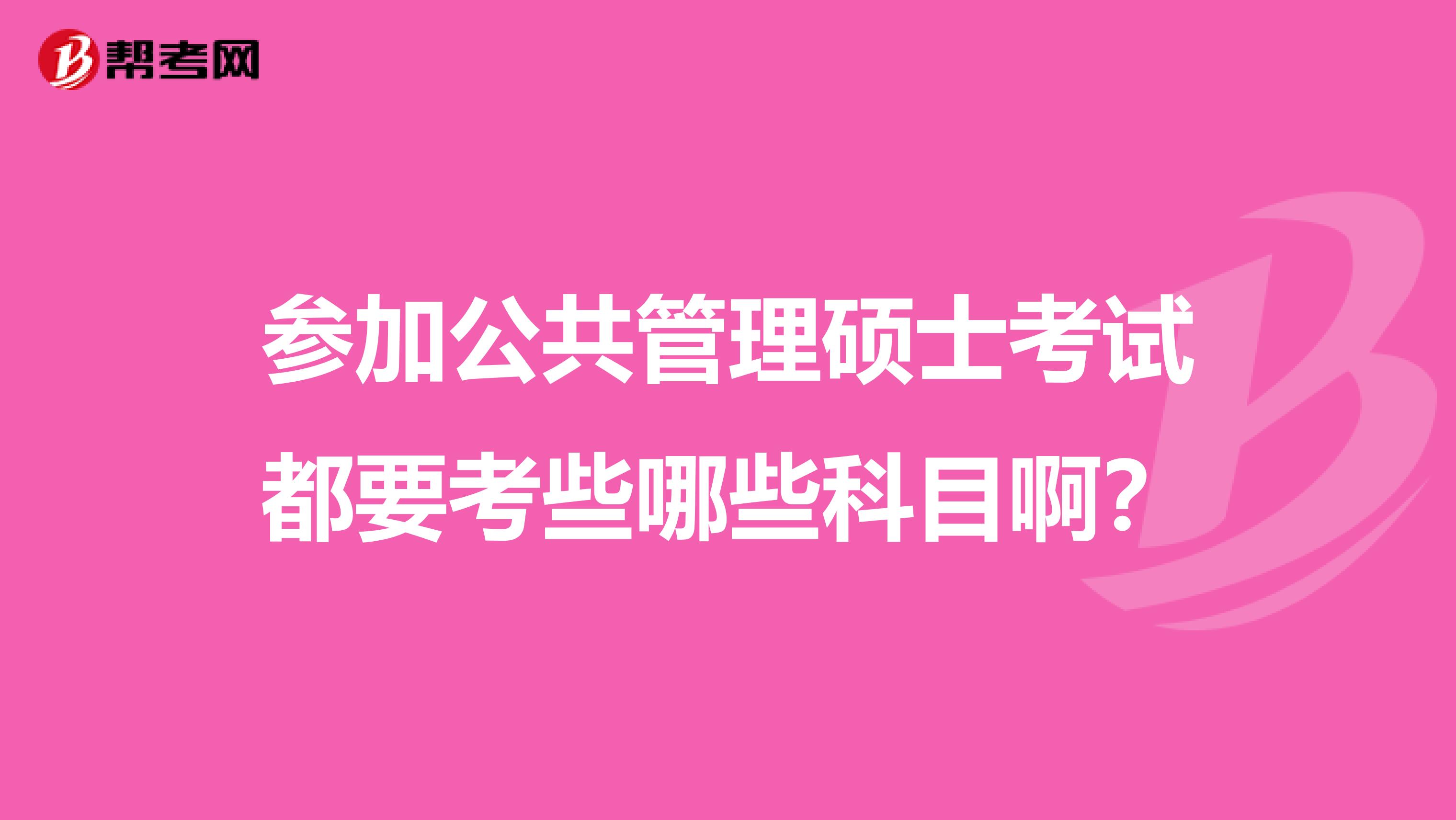 参加公共管理硕士考试都要考些哪些科目啊?