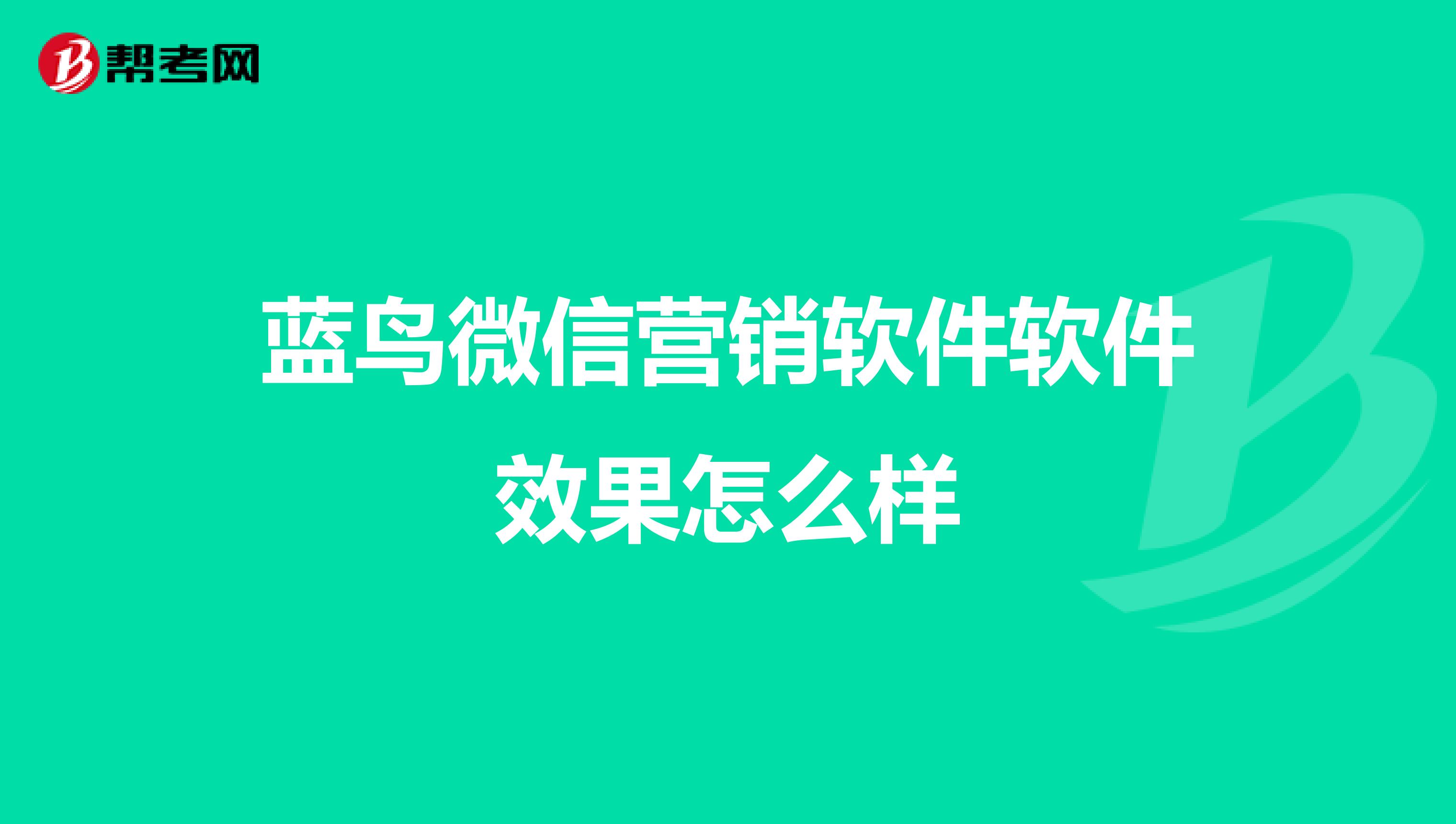 蓝鸟微信营销软件软件效果怎么样