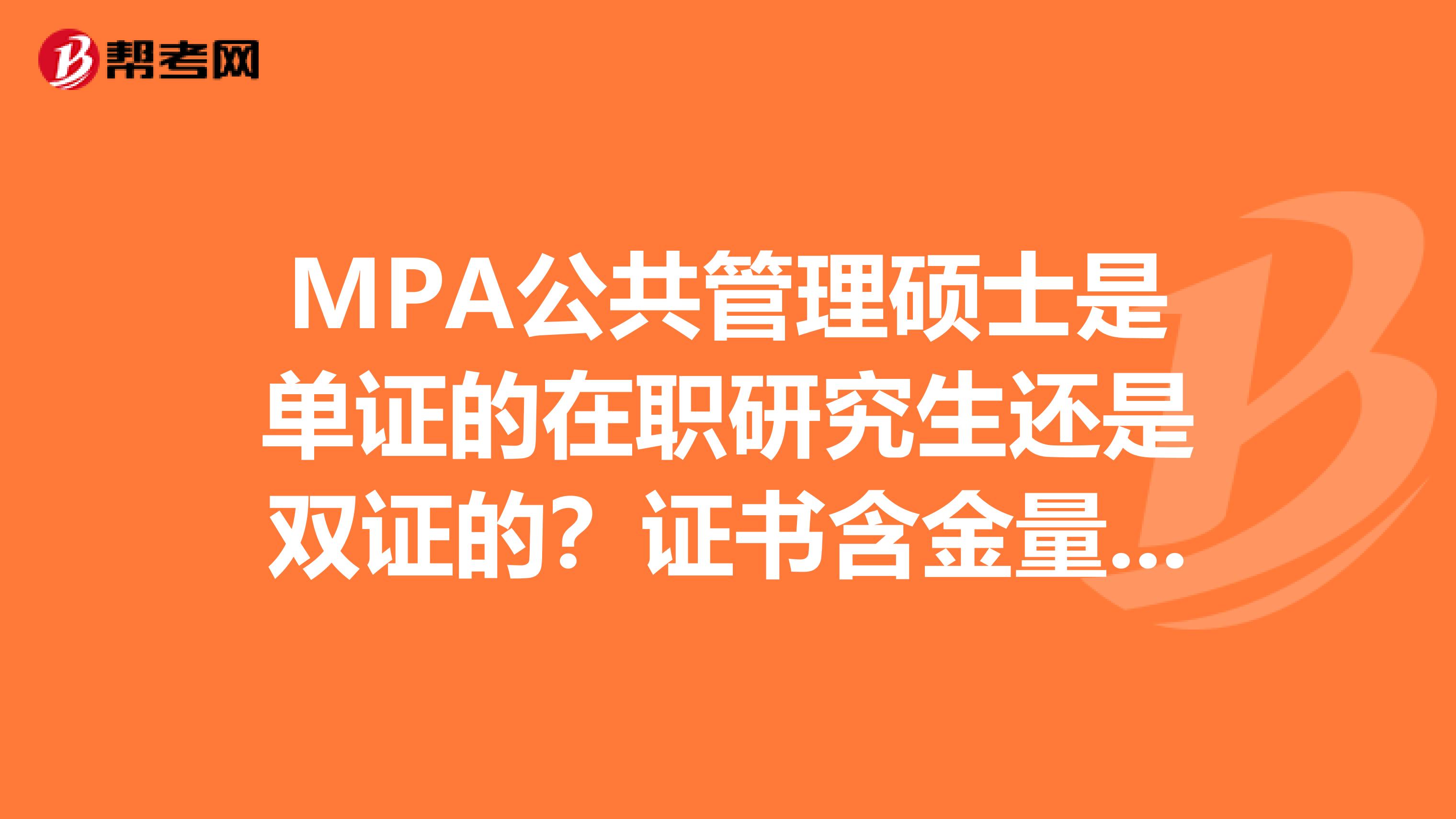 MPA公共管理硕士是单证的在职研究生还是双证的？证书含金量高吗？