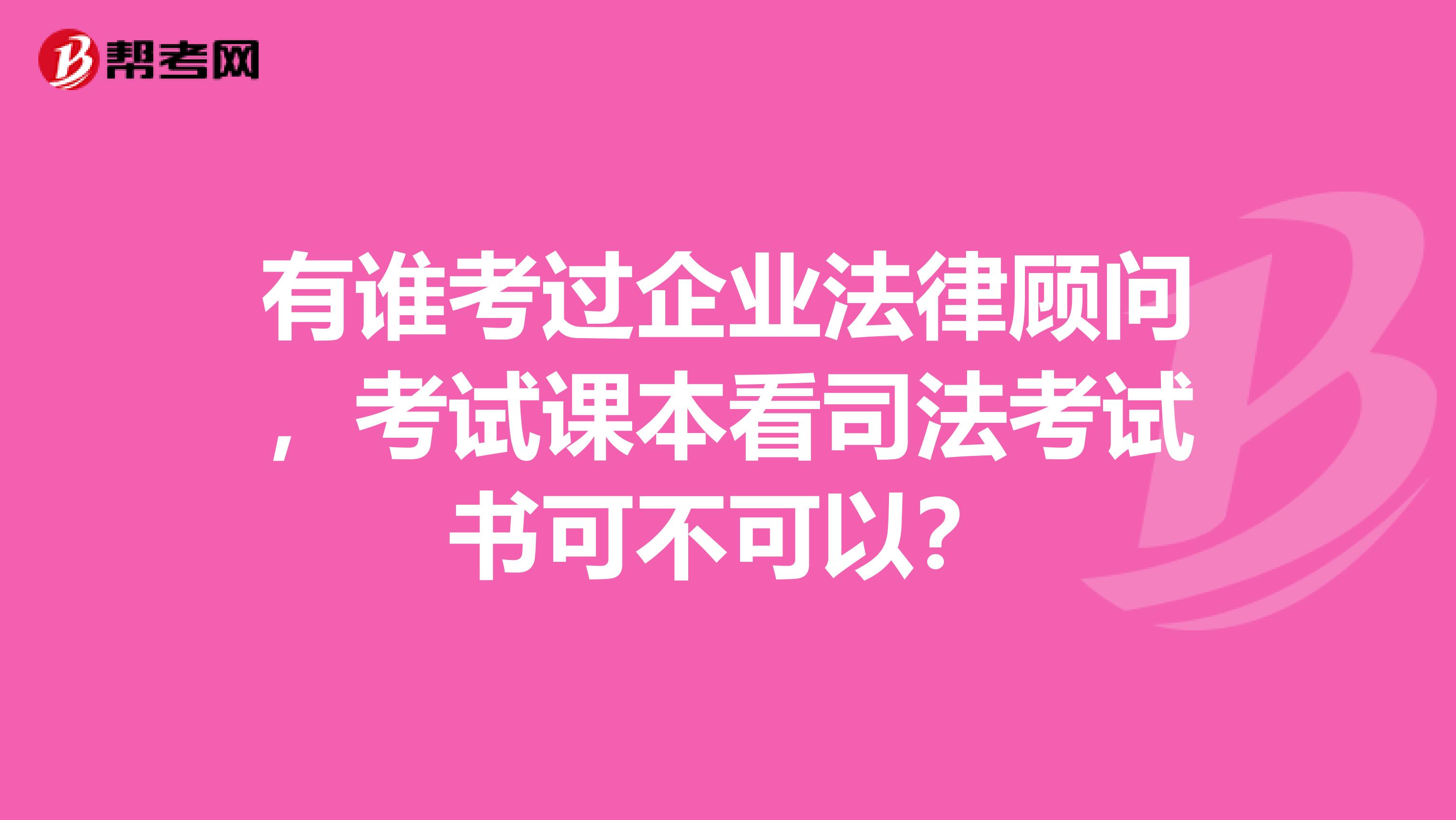 有谁考过企业法律顾问,考试课本看司法考试书可不可以?