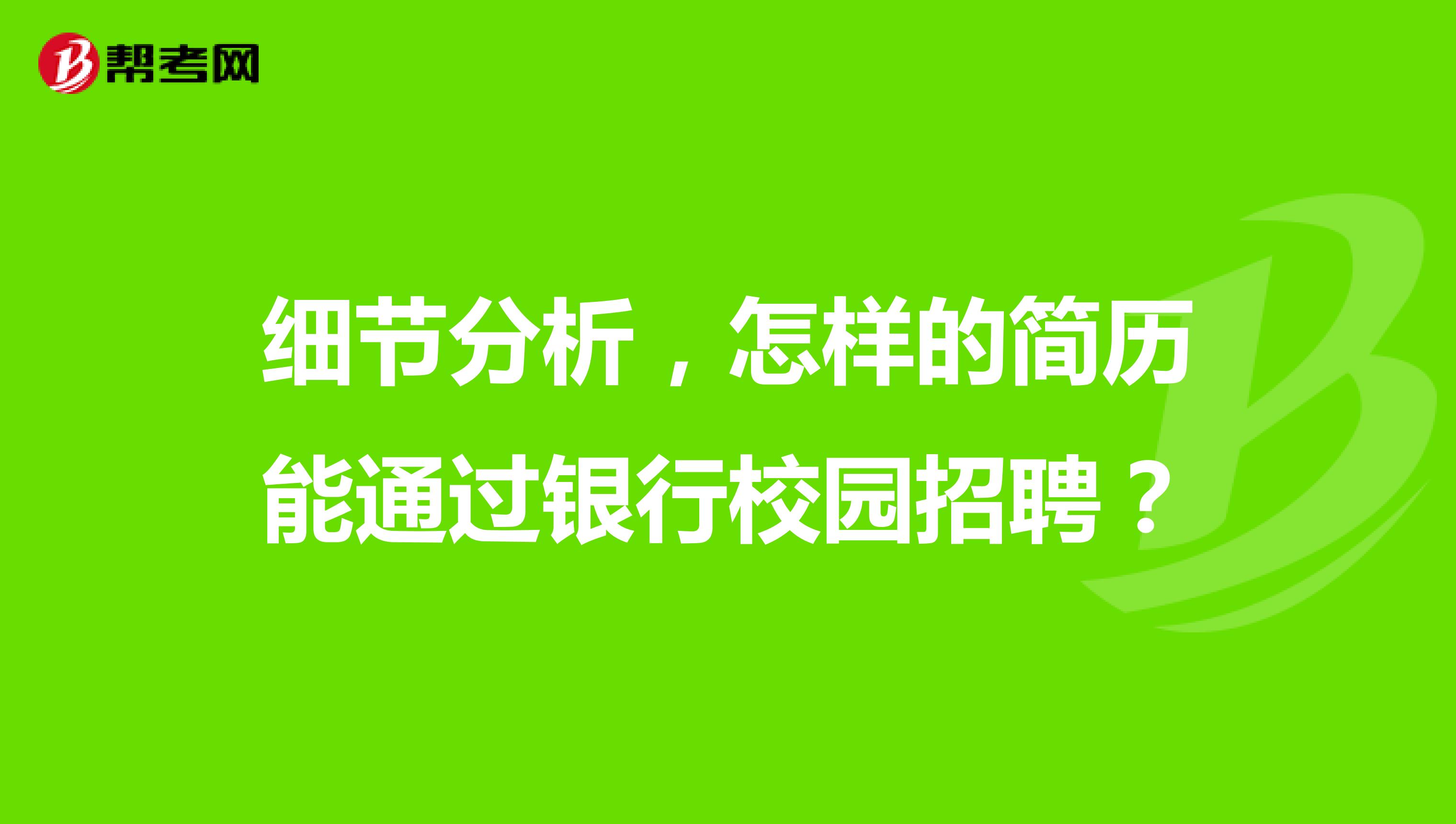 细节分析,怎样的简历能通过银行校园招聘?