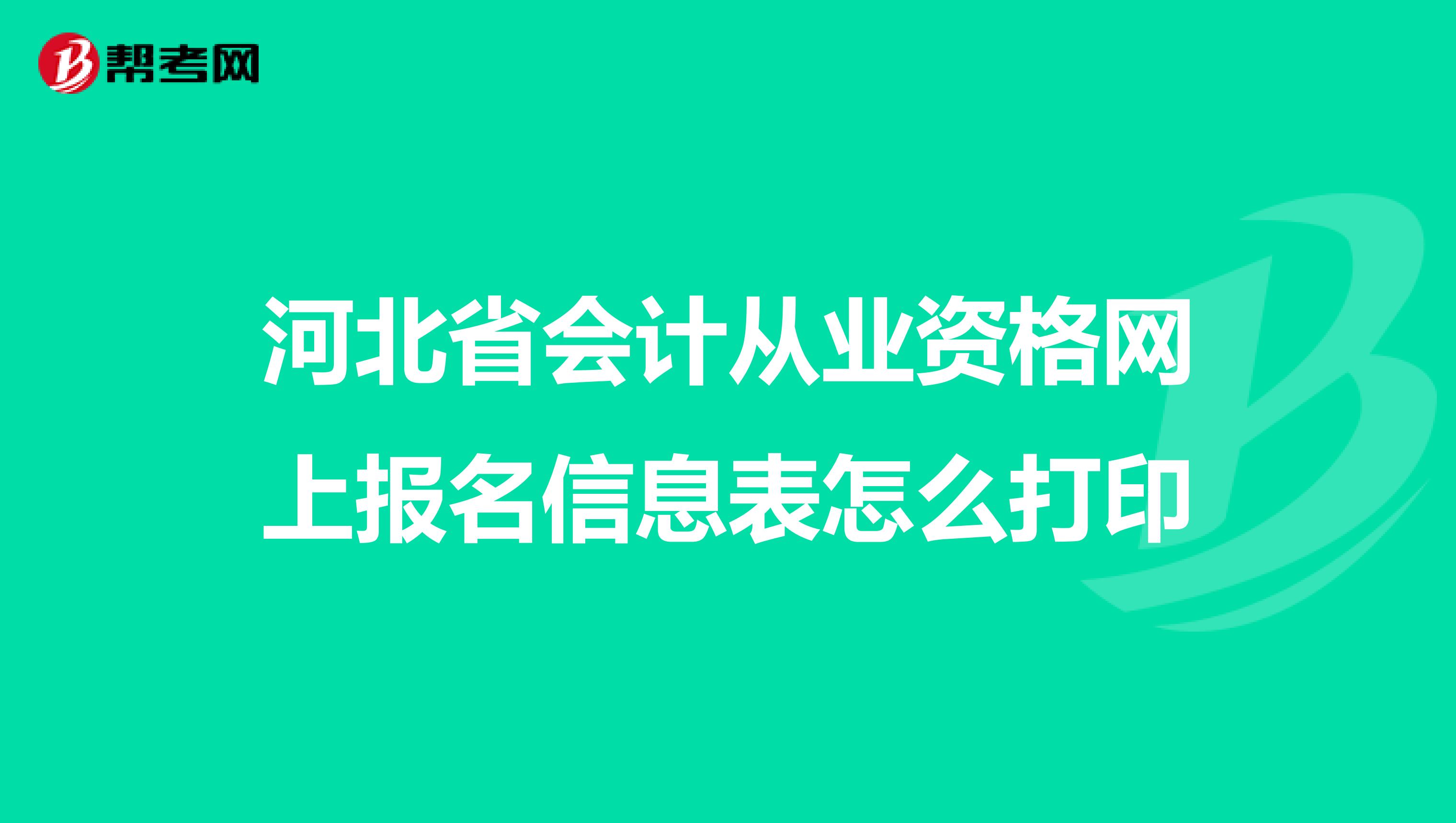 河北省会计从业资格网上报名信息表怎么打印