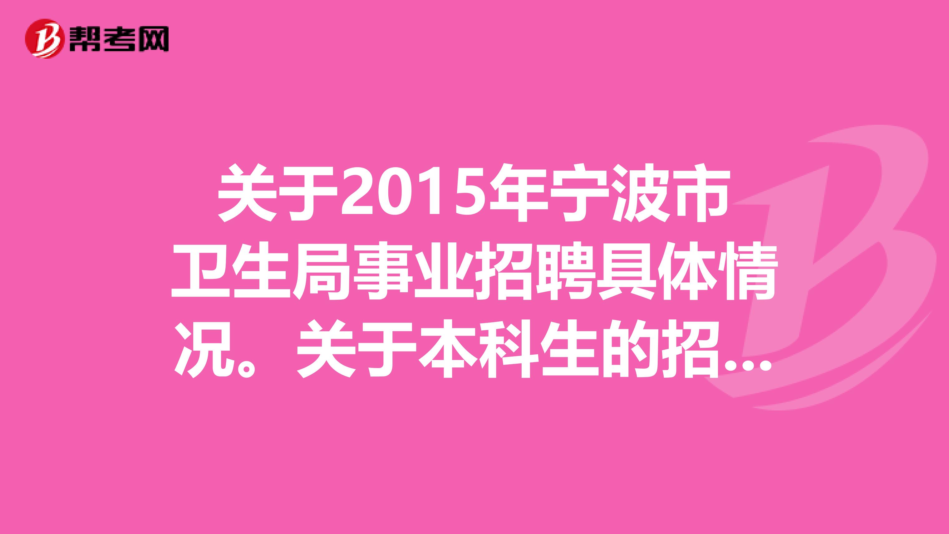 關于2015年寧波市衛(wèi)生局事業(yè)招聘具體情況。關于本科生的招聘需要考，我想問一下關于醫(yī)學影像學考試的