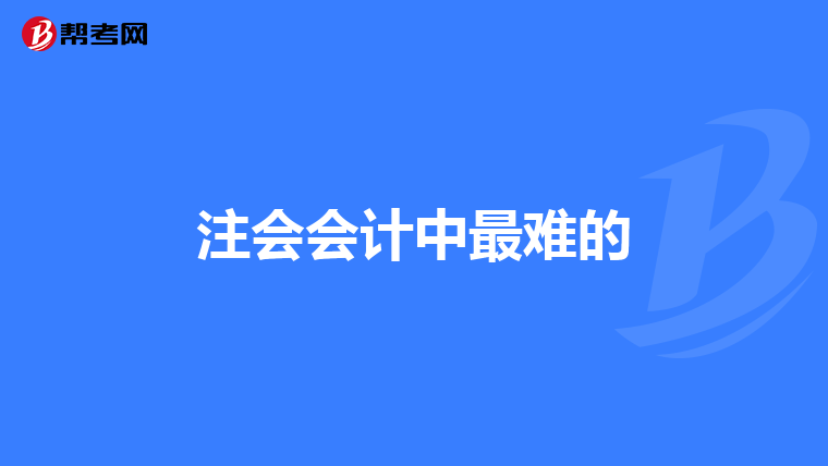 注会会计中最难的