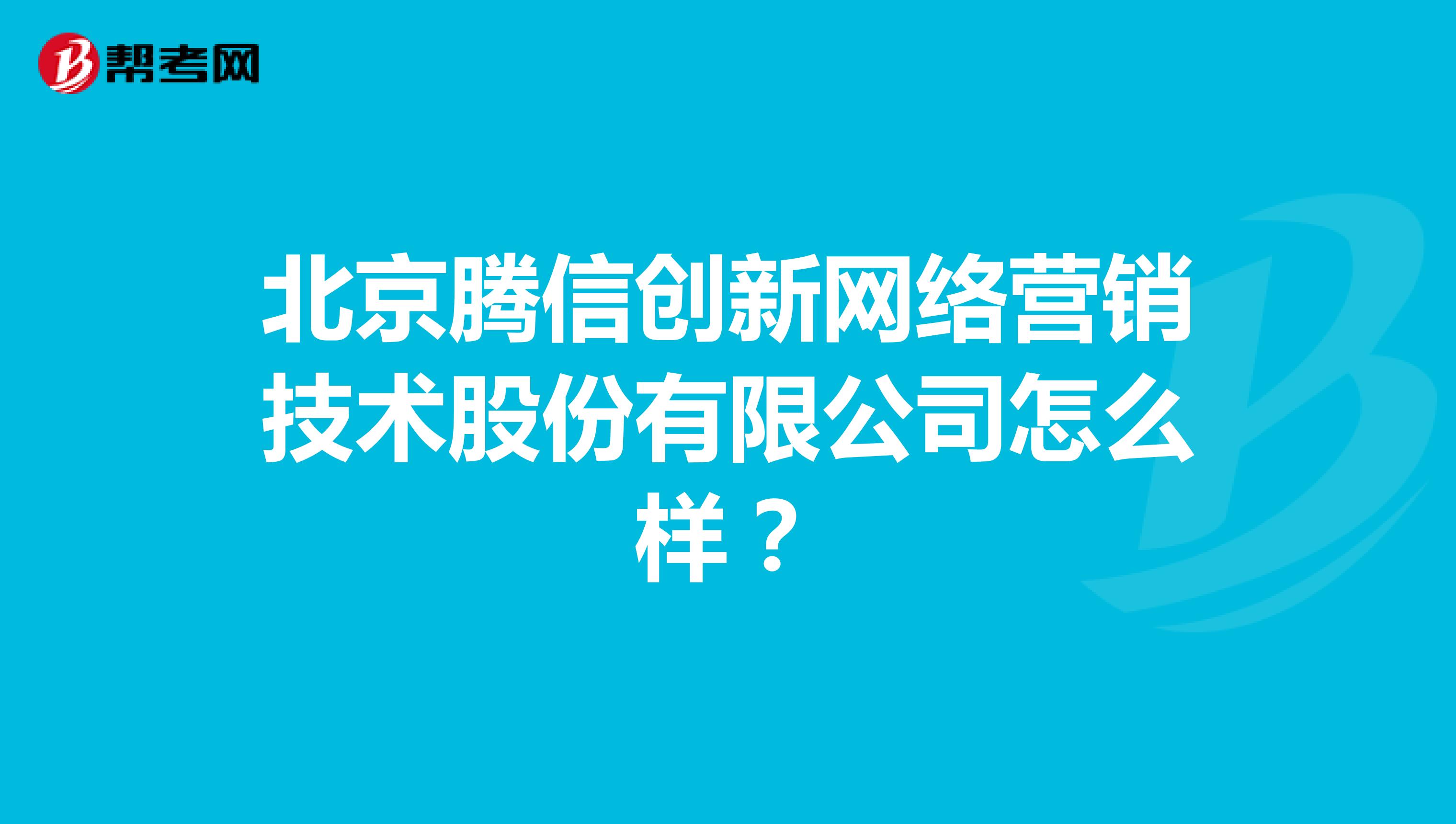 北京腾信创新网络营销技术股份有限公司怎么样？