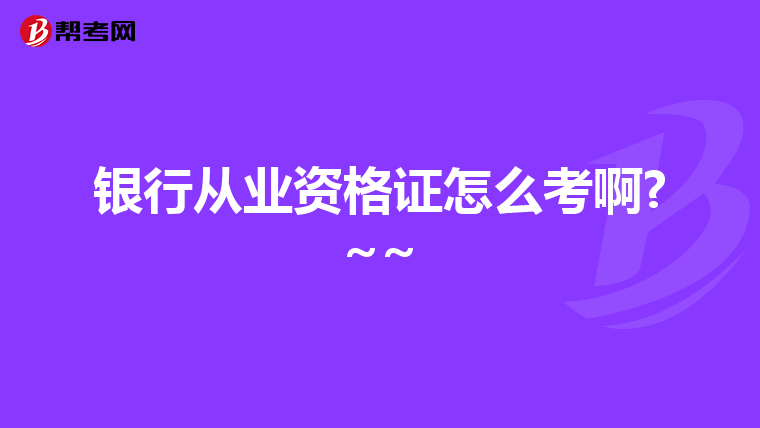 银行从业资格证怎么考啊?~~