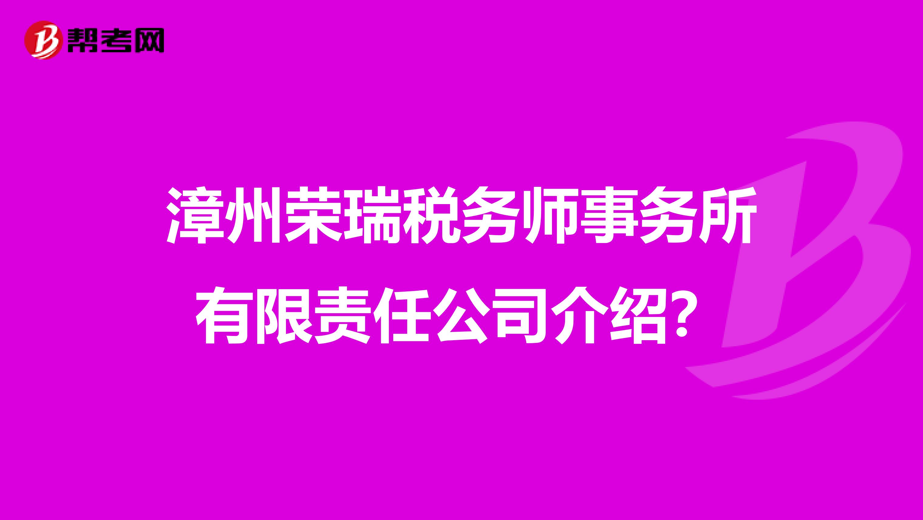 漳州荣瑞税务师事务所有限责任公司介绍？