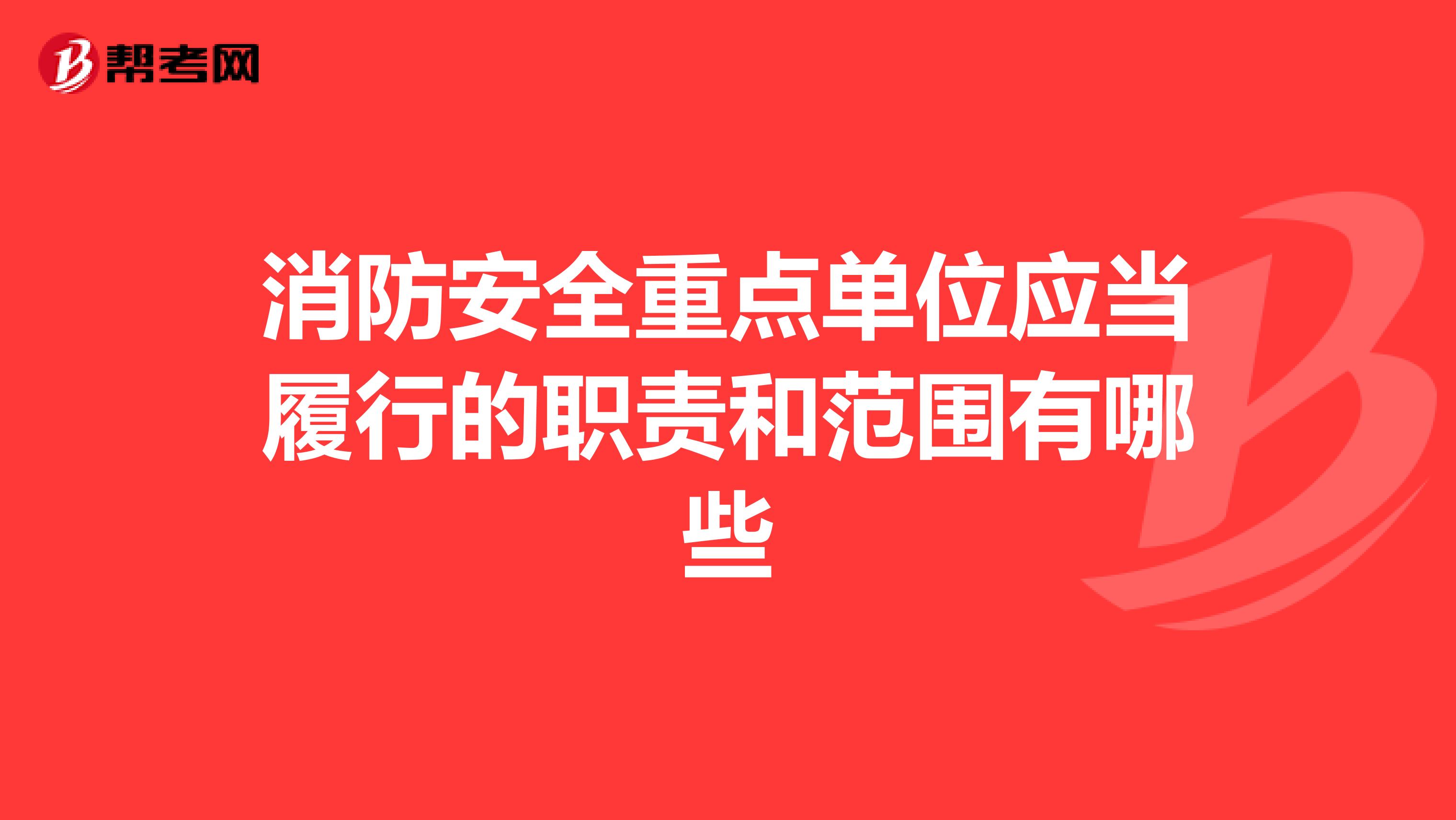 消防安全重点单位应当履行的职责和范围有哪些
