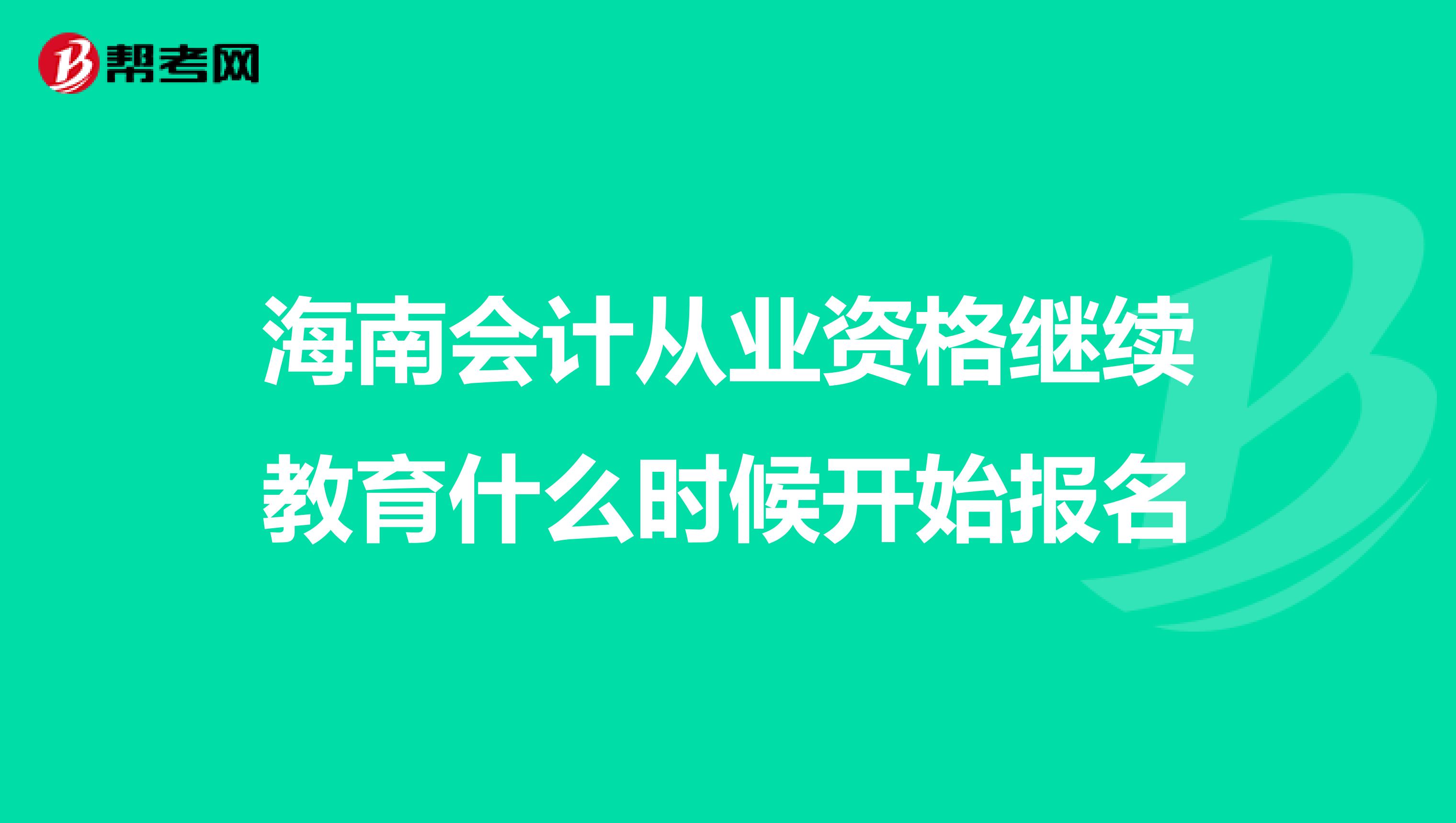 海南会计从业资格继续教育什么时候开始报名
