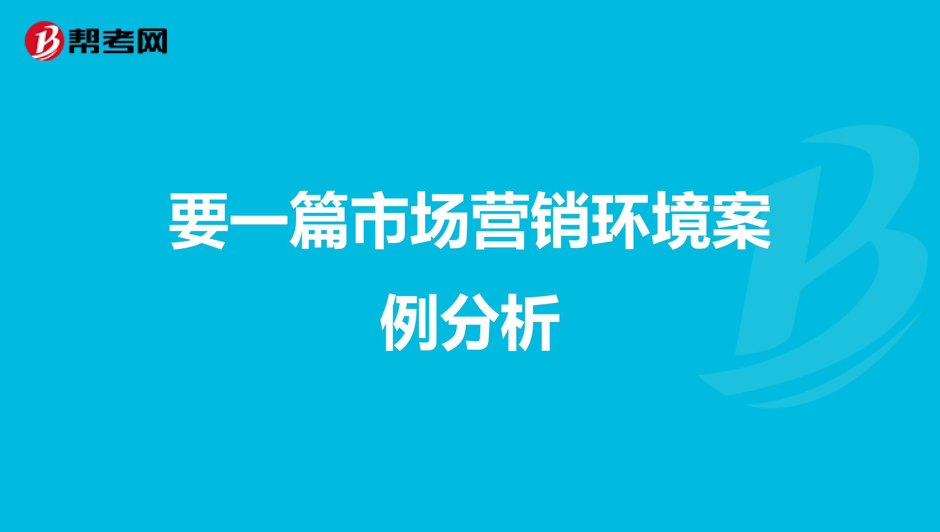 要一篇市场营销环境案例分析