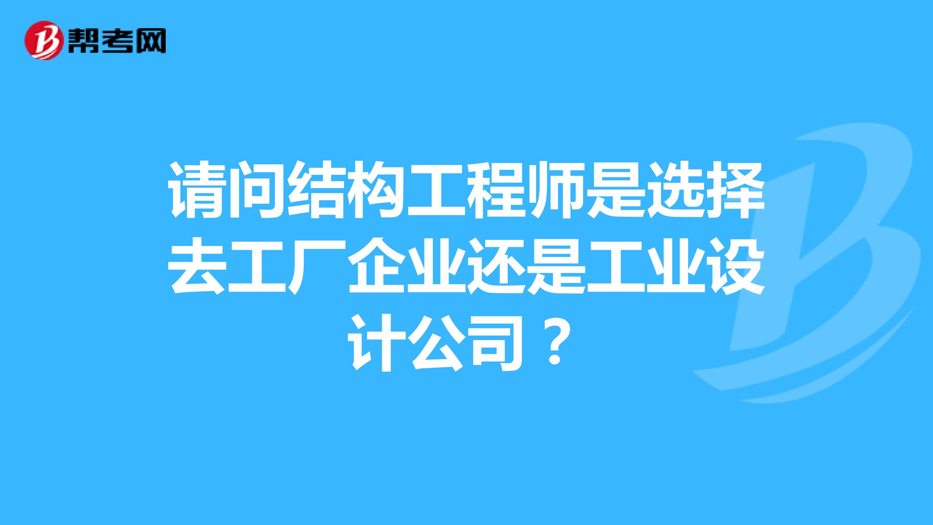 请问结构工程师是选择去工厂企业还是工业设计公司?