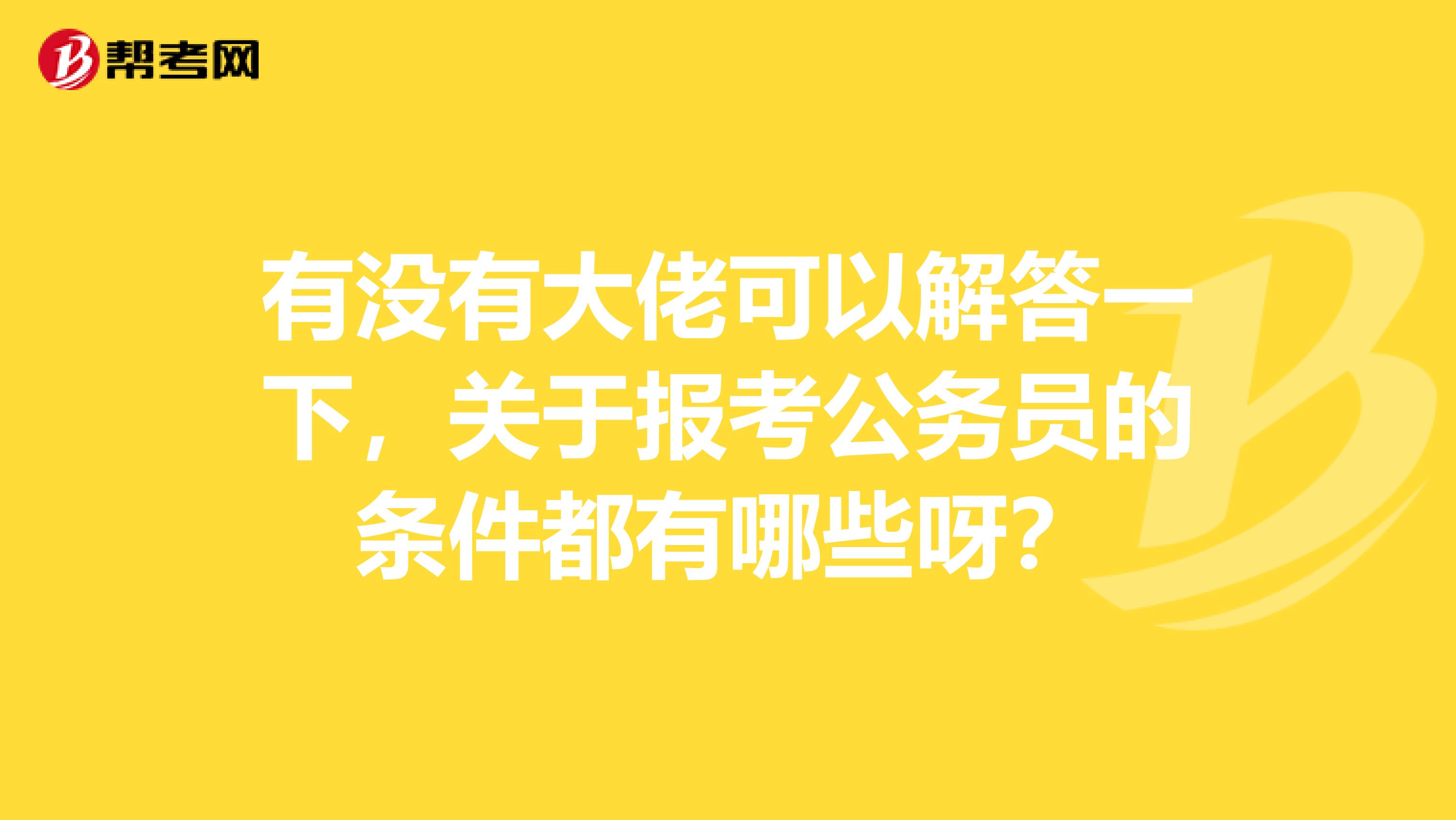 有没有大佬可以解答一下，关于报考公务员的条件都有哪些呀？